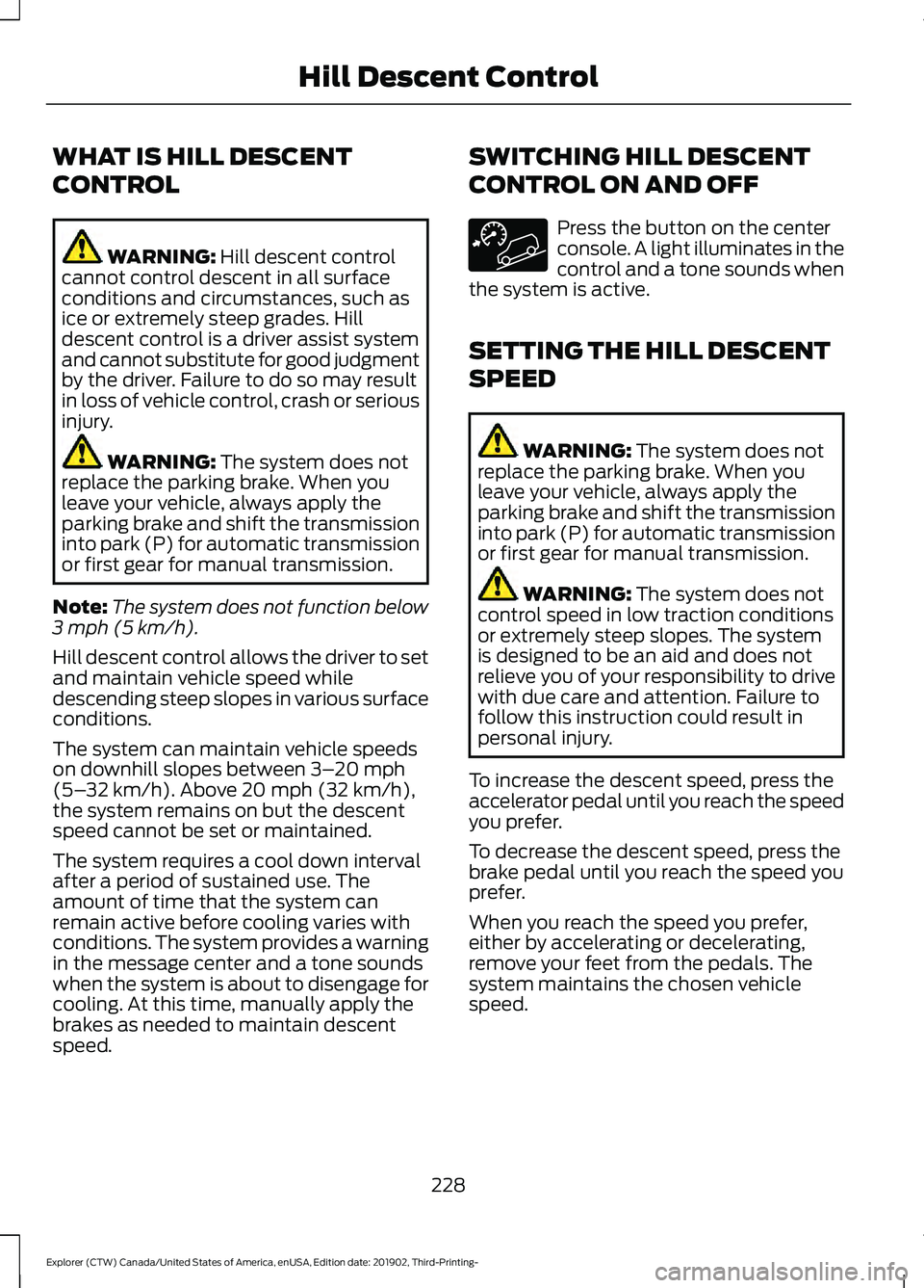 FORD EXPLORER 2020 Owners Manual WHAT IS HILL DESCENT
CONTROL
WARNING: Hill descent control
cannot control descent in all surface
conditions and circumstances, such as
ice or extremely steep grades. Hill
descent control is a driver a FORD EXPLORER 2020 Owners Manual WHAT IS HILL DESCENT
CONTROL
WARNING: Hill descent control
cannot control descent in all surface
conditions and circumstances, such as
ice or extremely steep grades. Hill
descent control is a driver a