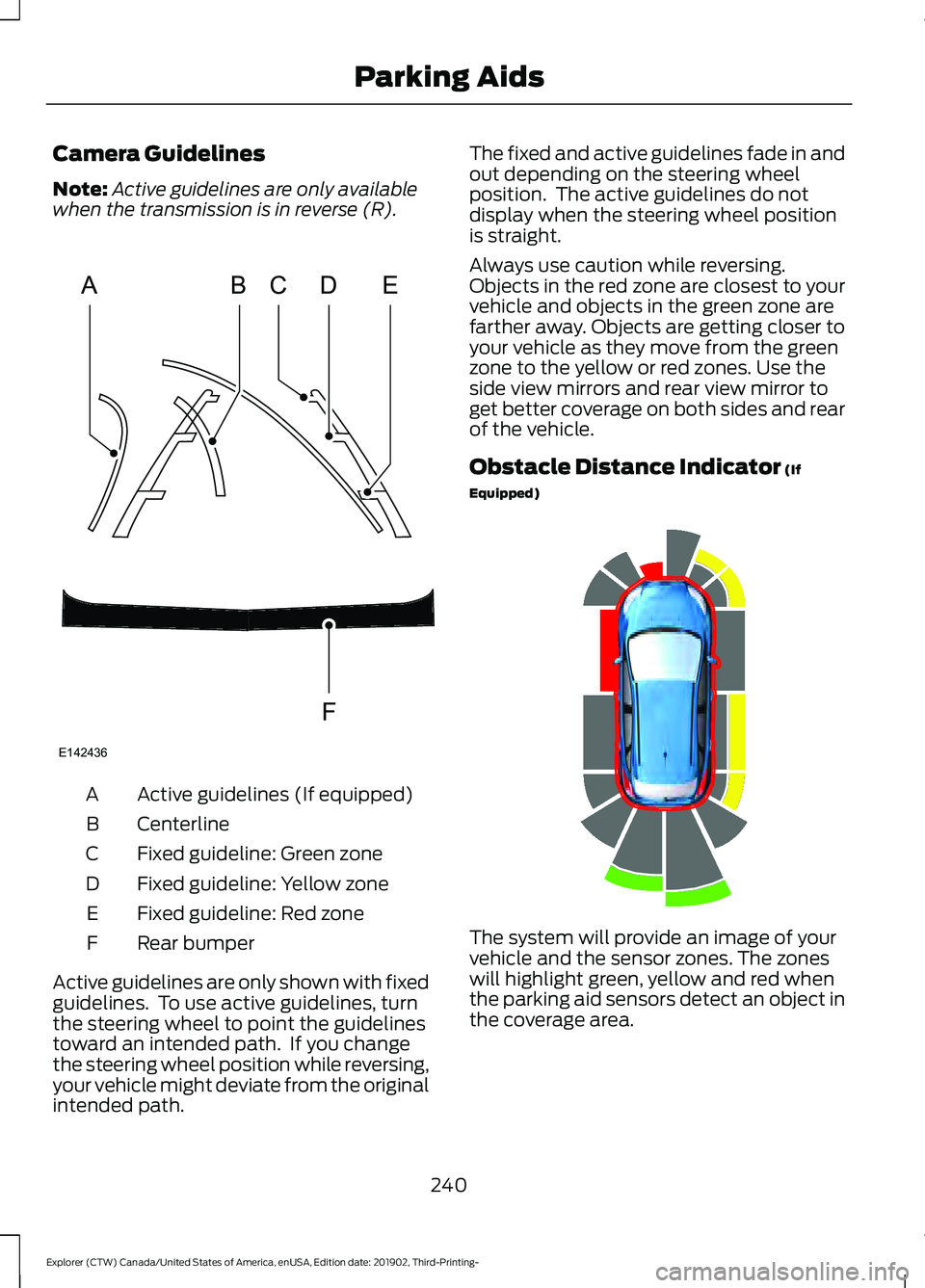 FORD EXPLORER 2020 Owners Guide Camera Guidelines
Note:
Active guidelines are only available
when the transmission is in reverse (R). Active guidelines (If equipped)
A
Centerline
B
Fixed guideline: Green zone
C
Fixed guideline: Yell FORD EXPLORER 2020 Owners Guide Camera Guidelines
Note:
Active guidelines are only available
when the transmission is in reverse (R). Active guidelines (If equipped)
A
Centerline
B
Fixed guideline: Green zone
C
Fixed guideline: Yell