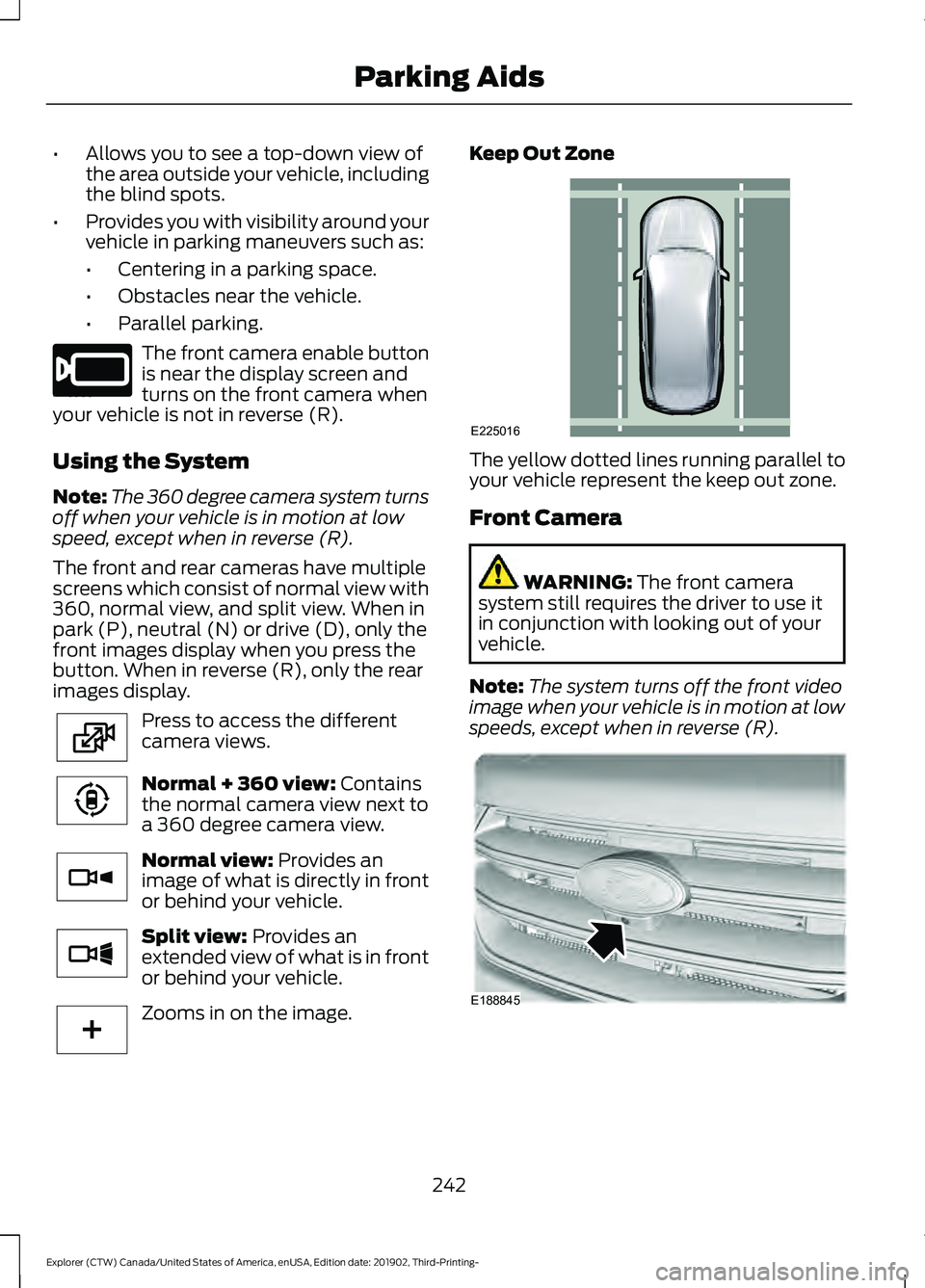 FORD EXPLORER 2020 Owners Manual •
Allows you to see a top-down view of
the area outside your vehicle, including
the blind spots.
• Provides you with visibility around your
vehicle in parking maneuvers such as:
•Centering in a FORD EXPLORER 2020 Owners Manual •
Allows you to see a top-down view of
the area outside your vehicle, including
the blind spots.
• Provides you with visibility around your
vehicle in parking maneuvers such as:
•Centering in a
