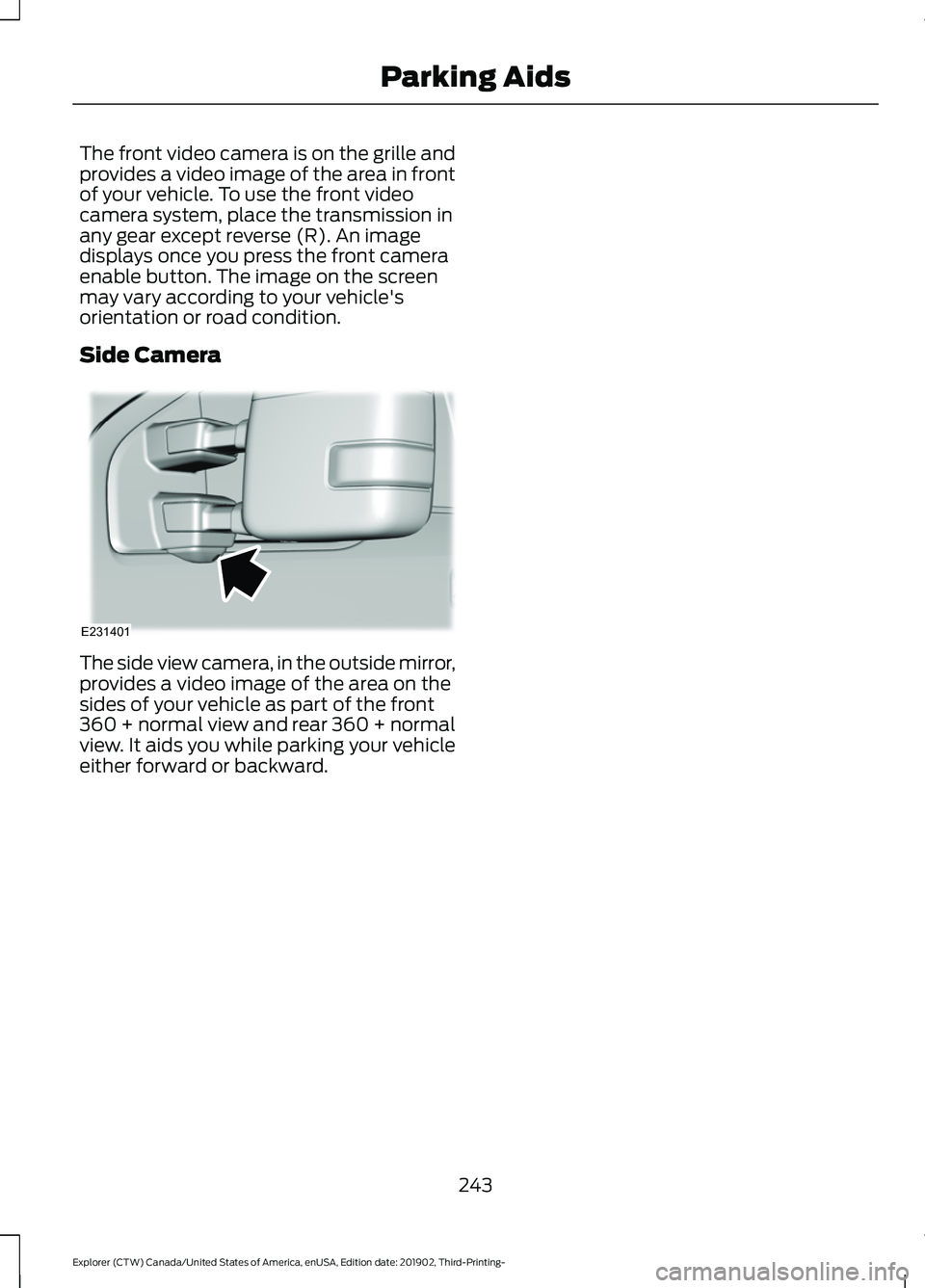 FORD EXPLORER 2020 Owners Manual The front video camera is on the grille and
provides a video image of the area in front
of your vehicle. To use the front video
camera system, place the transmission in
any gear except reverse (R). An FORD EXPLORER 2020 Owners Manual The front video camera is on the grille and
provides a video image of the area in front
of your vehicle. To use the front video
camera system, place the transmission in
any gear except reverse (R). An