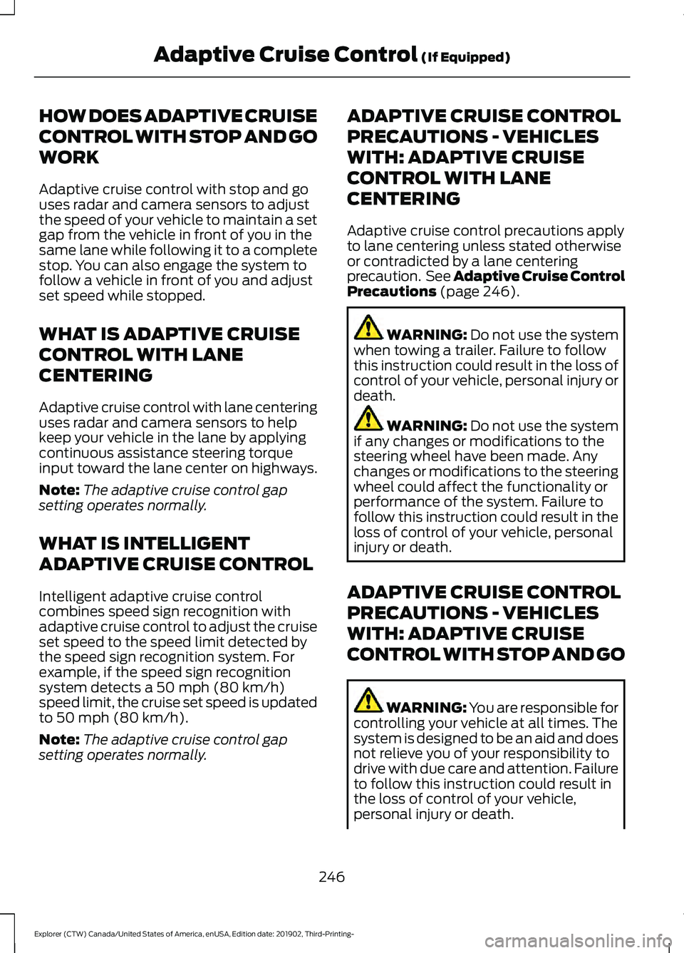 FORD EXPLORER 2020 Owners Guide HOW DOES ADAPTIVE CRUISE
CONTROL WITH STOP AND GO
WORK
Adaptive cruise control with stop and go
uses radar and camera sensors to adjust
the speed of your vehicle to maintain a set
gap from the vehicle FORD EXPLORER 2020 Owners Guide HOW DOES ADAPTIVE CRUISE
CONTROL WITH STOP AND GO
WORK
Adaptive cruise control with stop and go
uses radar and camera sensors to adjust
the speed of your vehicle to maintain a set
gap from the vehicle