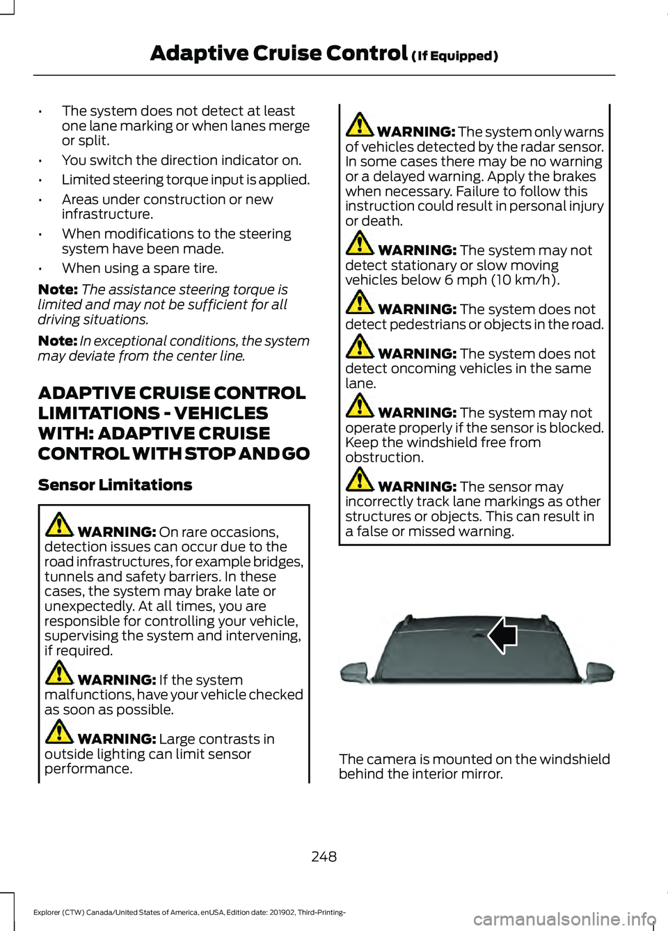 FORD EXPLORER 2020 Owners Guide •
The system does not detect at least
one lane marking or when lanes merge
or split.
• You switch the direction indicator on.
• Limited steering torque input is applied.
• Areas under construc FORD EXPLORER 2020 Owners Guide •
The system does not detect at least
one lane marking or when lanes merge
or split.
• You switch the direction indicator on.
• Limited steering torque input is applied.
• Areas under construc