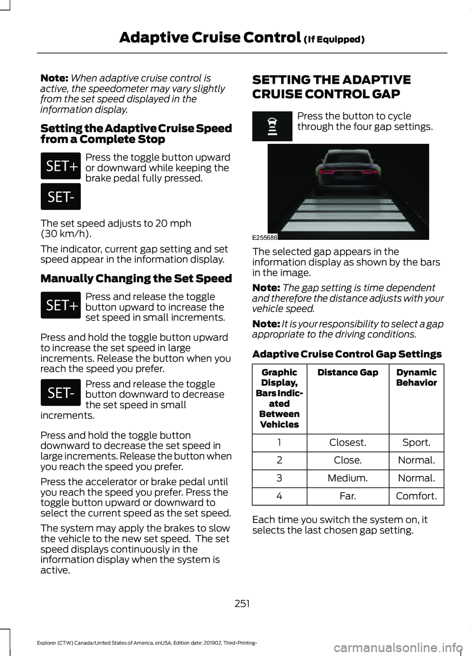 FORD EXPLORER 2020 Owners Manual Note:
When adaptive cruise control is
active, the speedometer may vary slightly
from the set speed displayed in the
information display.
Setting the Adaptive Cruise Speed
from a Complete Stop Press th FORD EXPLORER 2020 Owners Manual Note:
When adaptive cruise control is
active, the speedometer may vary slightly
from the set speed displayed in the
information display.
Setting the Adaptive Cruise Speed
from a Complete Stop Press th