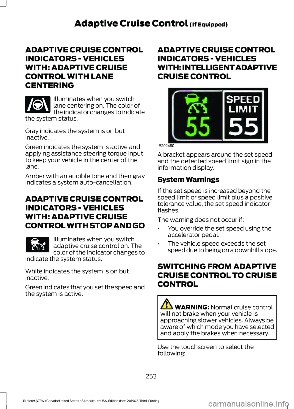 FORD EXPLORER 2020 Owners Manual ADAPTIVE CRUISE CONTROL
INDICATORS - VEHICLES
WITH: ADAPTIVE CRUISE
CONTROL WITH LANE
CENTERING
Illuminates when you switch
lane centering on. The color of
the indicator changes to indicate
the system FORD EXPLORER 2020 Owners Manual ADAPTIVE CRUISE CONTROL
INDICATORS - VEHICLES
WITH: ADAPTIVE CRUISE
CONTROL WITH LANE
CENTERING
Illuminates when you switch
lane centering on. The color of
the indicator changes to indicate
the system