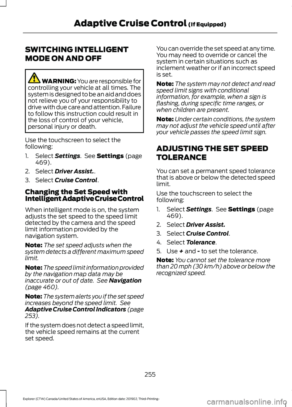 FORD EXPLORER 2020 Owners Manual SWITCHING INTELLIGENT
MODE ON AND OFF
WARNING: You are responsible for
controlling your vehicle at all times. The
system is designed to be an aid and does
not relieve you of your responsibility to
dri FORD EXPLORER 2020 Owners Manual SWITCHING INTELLIGENT
MODE ON AND OFF
WARNING: You are responsible for
controlling your vehicle at all times. The
system is designed to be an aid and does
not relieve you of your responsibility to
dri