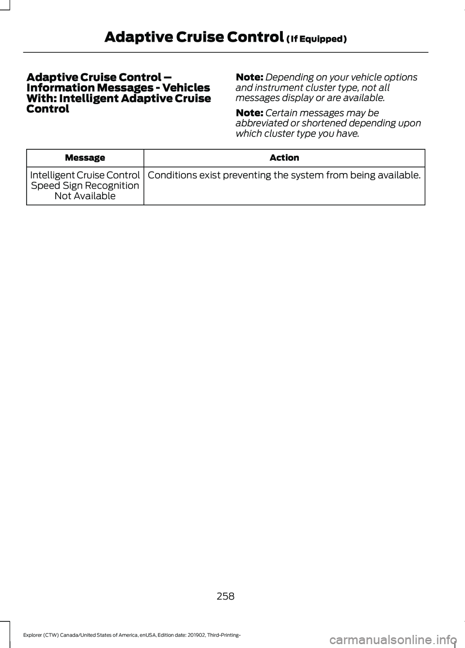 FORD EXPLORER 2020 Owners Manual Adaptive Cruise Control –
Information Messages - Vehicles
With: Intelligent Adaptive Cruise
Control
Note:
Depending on your vehicle options
and instrument cluster type, not all
messages display or a FORD EXPLORER 2020 Owners Manual Adaptive Cruise Control –
Information Messages - Vehicles
With: Intelligent Adaptive Cruise
Control
Note:
Depending on your vehicle options
and instrument cluster type, not all
messages display or a