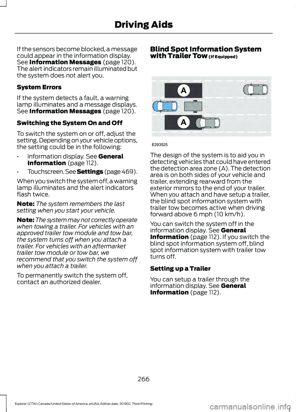 FORD EXPLORER 2020 Service Manual If the sensors become blocked, a message
could appear in the information display.
See Information Messages (page 120).
The alert indicators remain illuminated but
the system does not alert you.
System FORD EXPLORER 2020 Service Manual If the sensors become blocked, a message
could appear in the information display.
See Information Messages (page 120).
The alert indicators remain illuminated but
the system does not alert you.
System