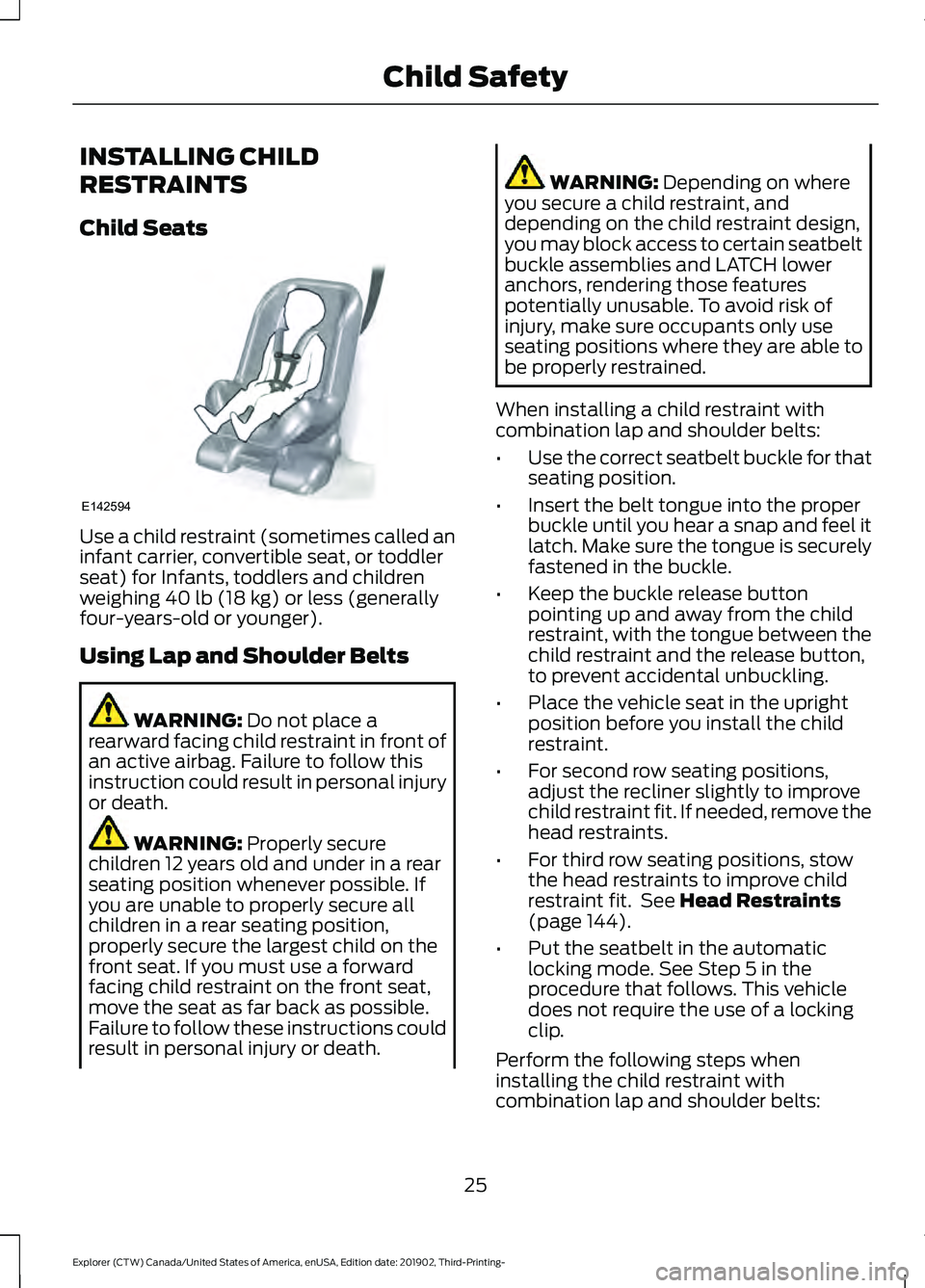 FORD EXPLORER 2020 Owners Manual INSTALLING CHILD
RESTRAINTS
Child Seats
Use a child restraint (sometimes called an
infant carrier, convertible seat, or toddler
seat) for Infants, toddlers and children
weighing 40 lb (18 kg) or less FORD EXPLORER 2020 Owners Manual INSTALLING CHILD
RESTRAINTS
Child Seats
Use a child restraint (sometimes called an
infant carrier, convertible seat, or toddler
seat) for Infants, toddlers and children
weighing 40 lb (18 kg) or less