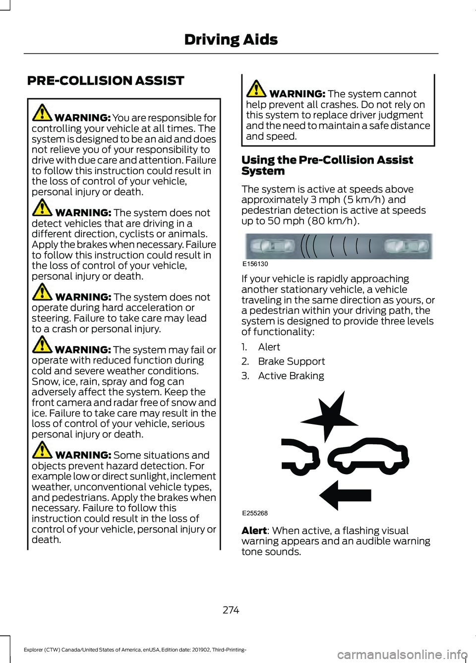 FORD EXPLORER 2020 Owners Manual PRE-COLLISION ASSIST
WARNING: You are responsible for
controlling your vehicle at all times. The
system is designed to be an aid and does
not relieve you of your responsibility to
drive with due care FORD EXPLORER 2020 Owners Manual PRE-COLLISION ASSIST
WARNING: You are responsible for
controlling your vehicle at all times. The
system is designed to be an aid and does
not relieve you of your responsibility to
drive with due care