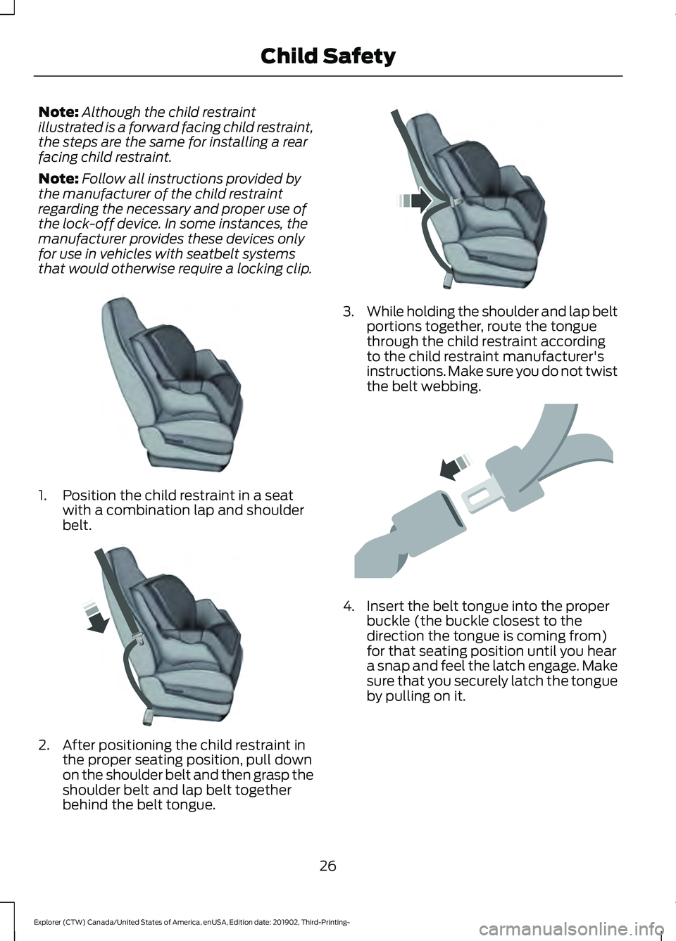 FORD EXPLORER 2020 Owners Manual Note:
Although the child restraint
illustrated is a forward facing child restraint,
the steps are the same for installing a rear
facing child restraint.
Note: Follow all instructions provided by
the m FORD EXPLORER 2020 Owners Manual Note:
Although the child restraint
illustrated is a forward facing child restraint,
the steps are the same for installing a rear
facing child restraint.
Note: Follow all instructions provided by
the m