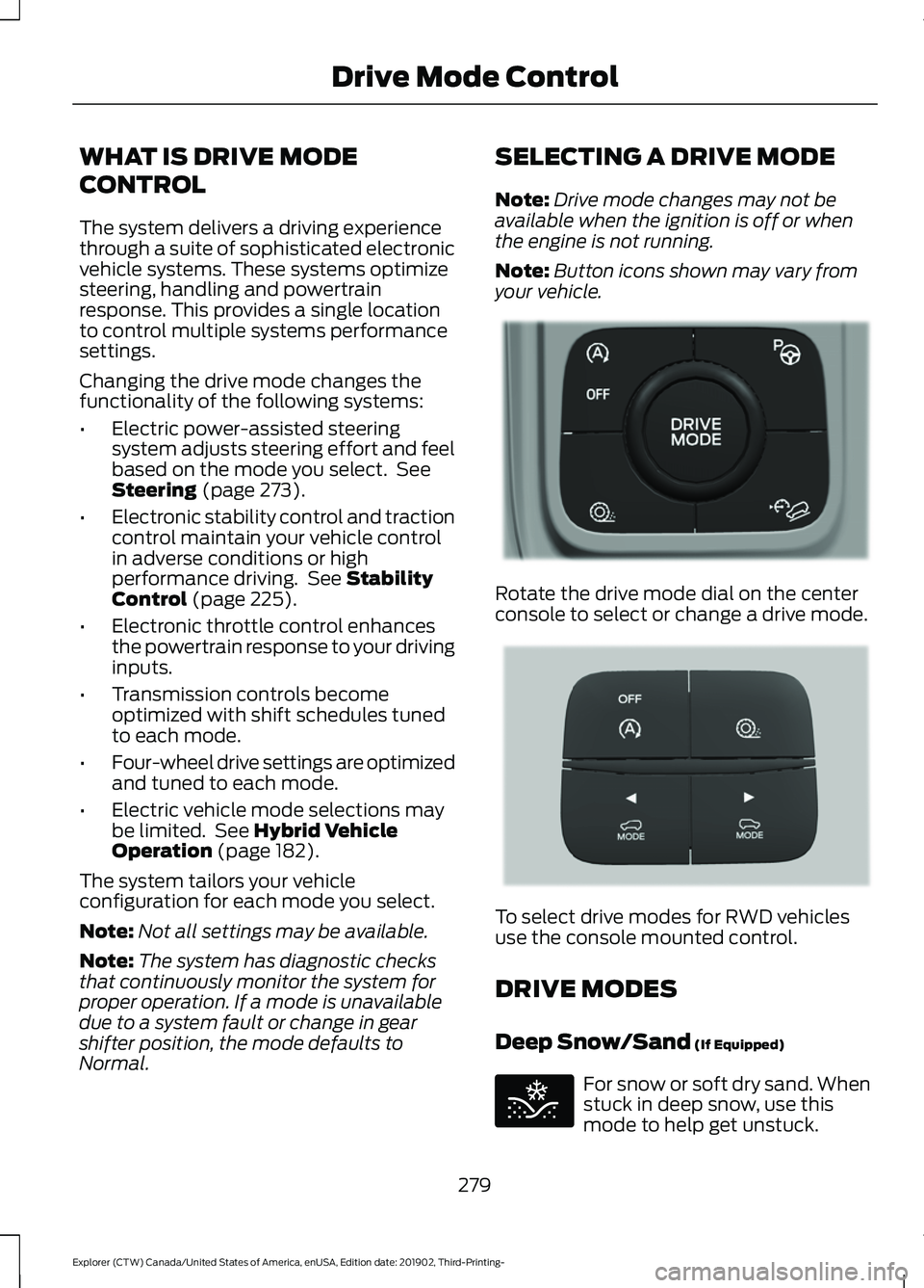 FORD EXPLORER 2020 Owners Manual WHAT IS DRIVE MODE
CONTROL
The system delivers a driving experience
through a suite of sophisticated electronic
vehicle systems. These systems optimize
steering, handling and powertrain
response. This FORD EXPLORER 2020 Owners Manual WHAT IS DRIVE MODE
CONTROL
The system delivers a driving experience
through a suite of sophisticated electronic
vehicle systems. These systems optimize
steering, handling and powertrain
response. This