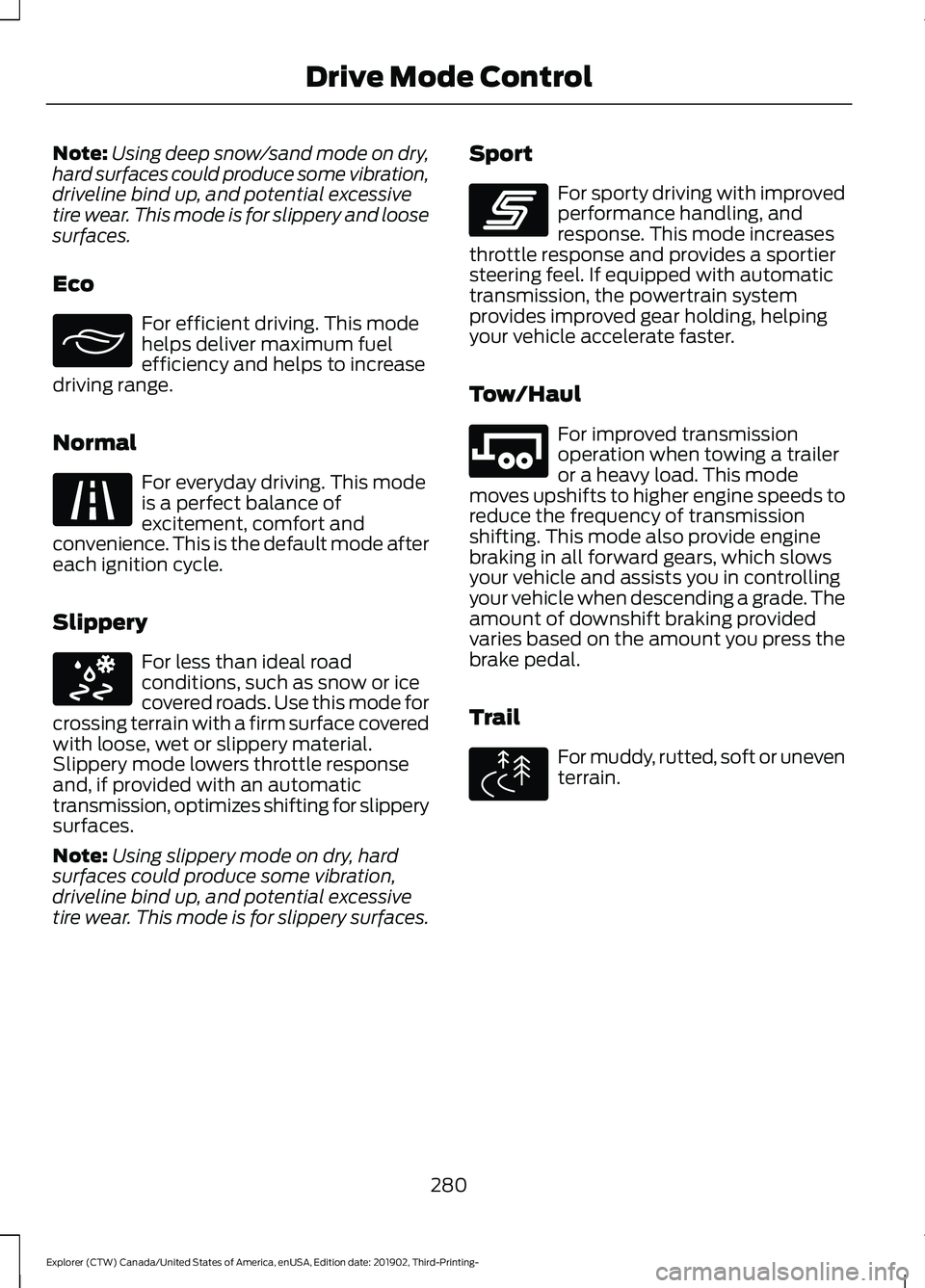 FORD EXPLORER 2020 Owners Manual Note:
Using deep snow/sand mode on dry,
hard surfaces could produce some vibration,
driveline bind up, and potential excessive
tire wear. This mode is for slippery and loose
surfaces.
Eco For efficien FORD EXPLORER 2020 Owners Manual Note:
Using deep snow/sand mode on dry,
hard surfaces could produce some vibration,
driveline bind up, and potential excessive
tire wear. This mode is for slippery and loose
surfaces.
Eco For efficien