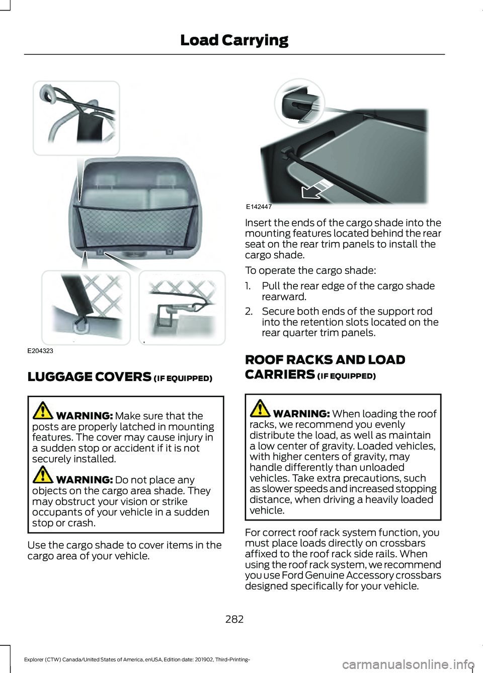 FORD EXPLORER 2020 Owners Manual LUGGAGE COVERS (IF EQUIPPED)
WARNING:
Make sure that the
posts are properly latched in mounting
features. The cover may cause injury in
a sudden stop or accident if it is not
securely installed. WARN FORD EXPLORER 2020 Owners Manual LUGGAGE COVERS (IF EQUIPPED)
WARNING:
Make sure that the
posts are properly latched in mounting
features. The cover may cause injury in
a sudden stop or accident if it is not
securely installed. WARN