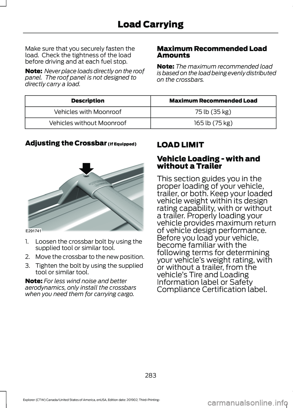 FORD EXPLORER 2020 Owners Manual Make sure that you securely fasten the
load. Check the tightness of the load
before driving and at each fuel stop.
Note:
Never place loads directly on the roof
panel. The roof panel is not designed FORD EXPLORER 2020 Owners Manual Make sure that you securely fasten the
load. Check the tightness of the load
before driving and at each fuel stop.
Note:
Never place loads directly on the roof
panel. The roof panel is not designed