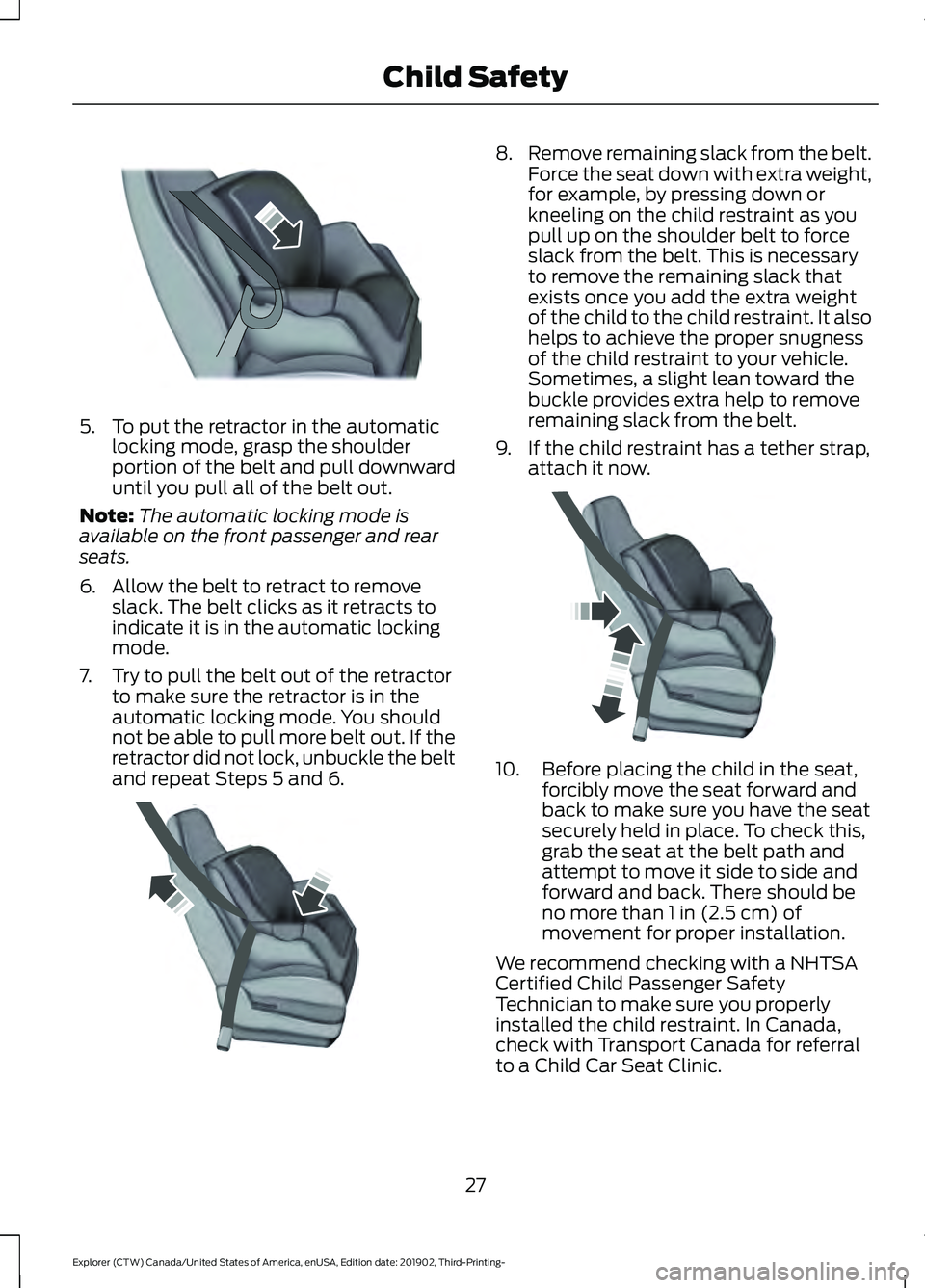 FORD EXPLORER 2020  Owners Manual 5. To put the retractor in the automatic
locking mode, grasp the shoulder
portion of the belt and pull downward
until you pull all of the belt out.
Note: The automatic locking mode is
available on the