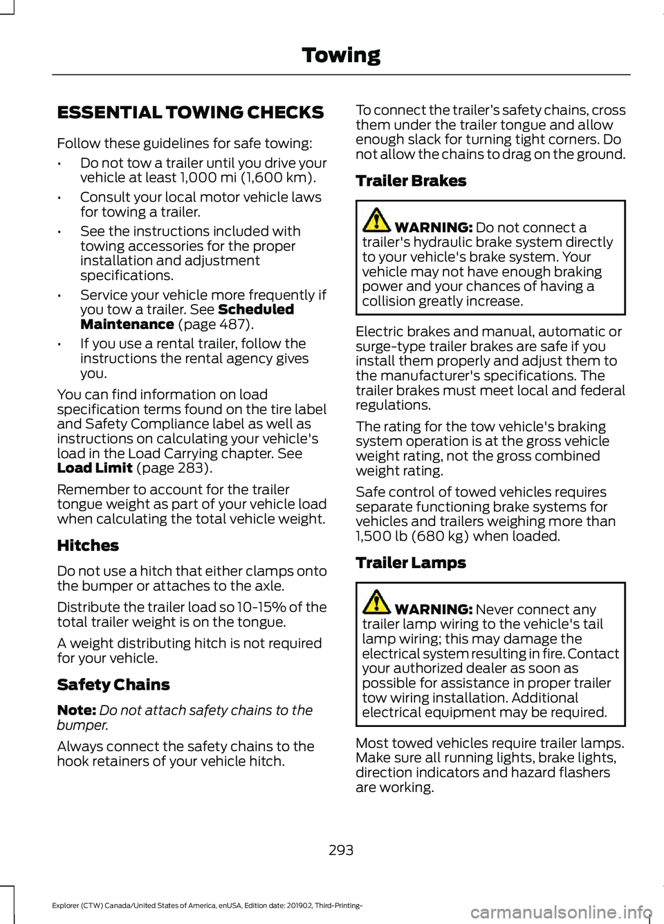 FORD EXPLORER 2020 Owners Manual ESSENTIAL TOWING CHECKS
Follow these guidelines for safe towing:
•
Do not tow a trailer until you drive your
vehicle at least 1,000 mi (1,600 km).
• Consult your local motor vehicle laws
for towin FORD EXPLORER 2020 Owners Manual ESSENTIAL TOWING CHECKS
Follow these guidelines for safe towing:
•
Do not tow a trailer until you drive your
vehicle at least 1,000 mi (1,600 km).
• Consult your local motor vehicle laws
for towin