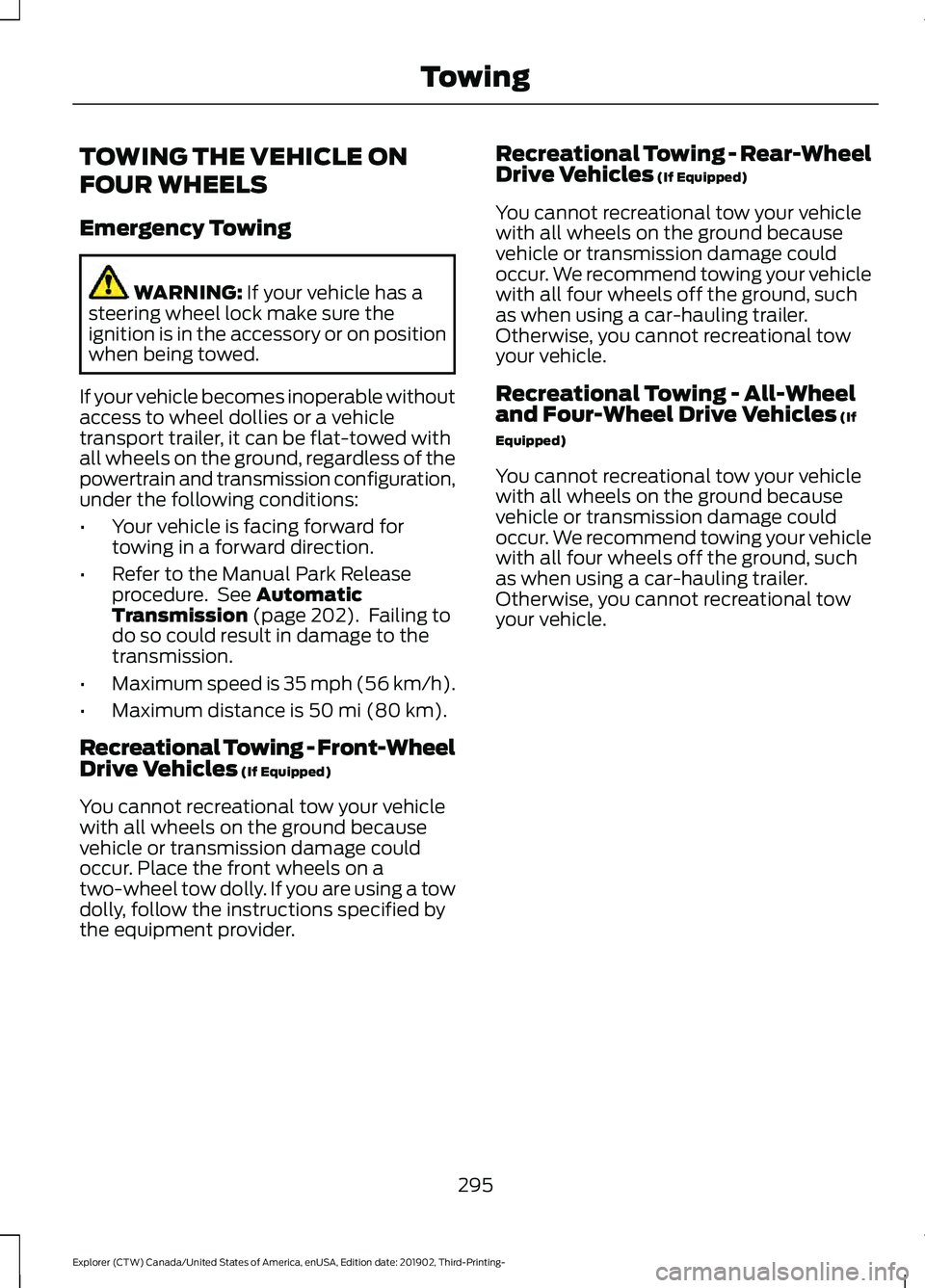 FORD EXPLORER 2020 Owners Manual TOWING THE VEHICLE ON
FOUR WHEELS
Emergency Towing
WARNING: If your vehicle has a
steering wheel lock make sure the
ignition is in the accessory or on position
when being towed.
If your vehicle become FORD EXPLORER 2020 Owners Manual TOWING THE VEHICLE ON
FOUR WHEELS
Emergency Towing
WARNING: If your vehicle has a
steering wheel lock make sure the
ignition is in the accessory or on position
when being towed.
If your vehicle become