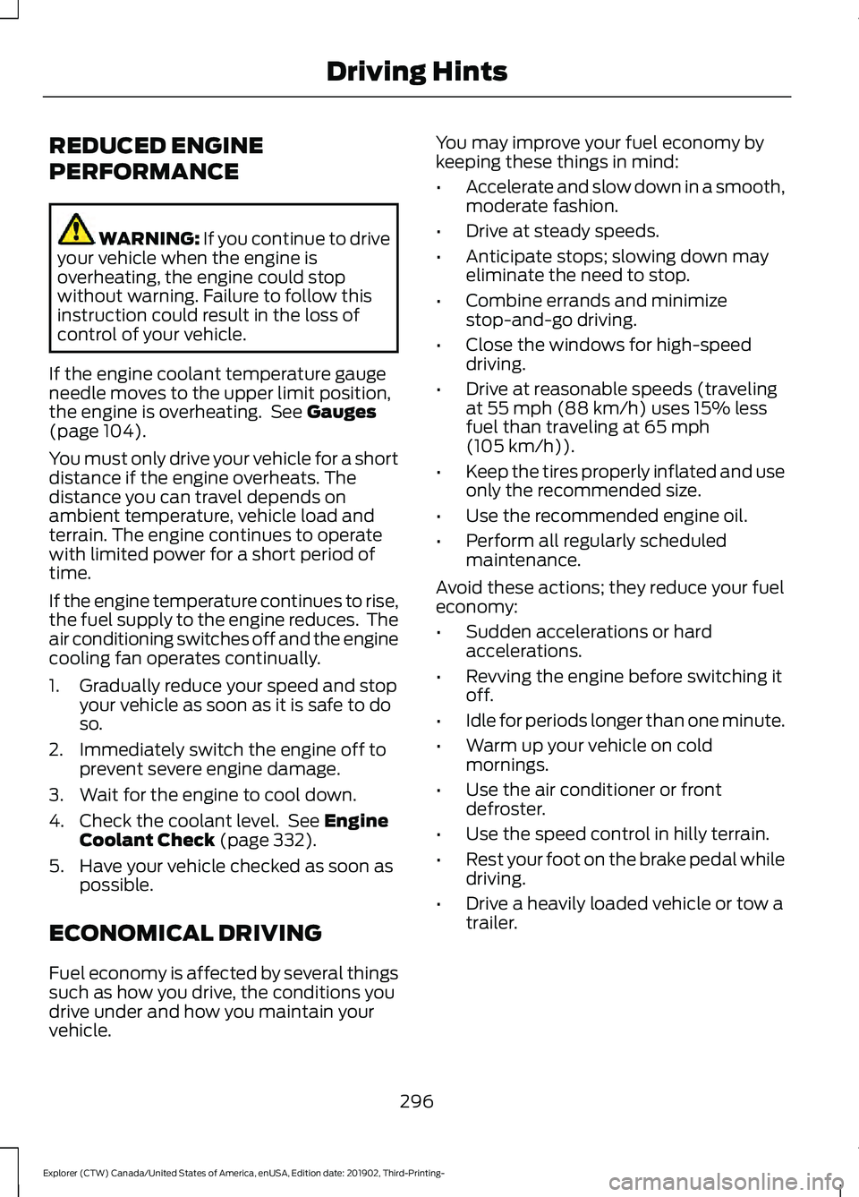 FORD EXPLORER 2020 Owners Manual REDUCED ENGINE
PERFORMANCE
WARNING: If you continue to drive
your vehicle when the engine is
overheating, the engine could stop
without warning. Failure to follow this
instruction could result in the FORD EXPLORER 2020 Owners Manual REDUCED ENGINE
PERFORMANCE
WARNING: If you continue to drive
your vehicle when the engine is
overheating, the engine could stop
without warning. Failure to follow this
instruction could result in the