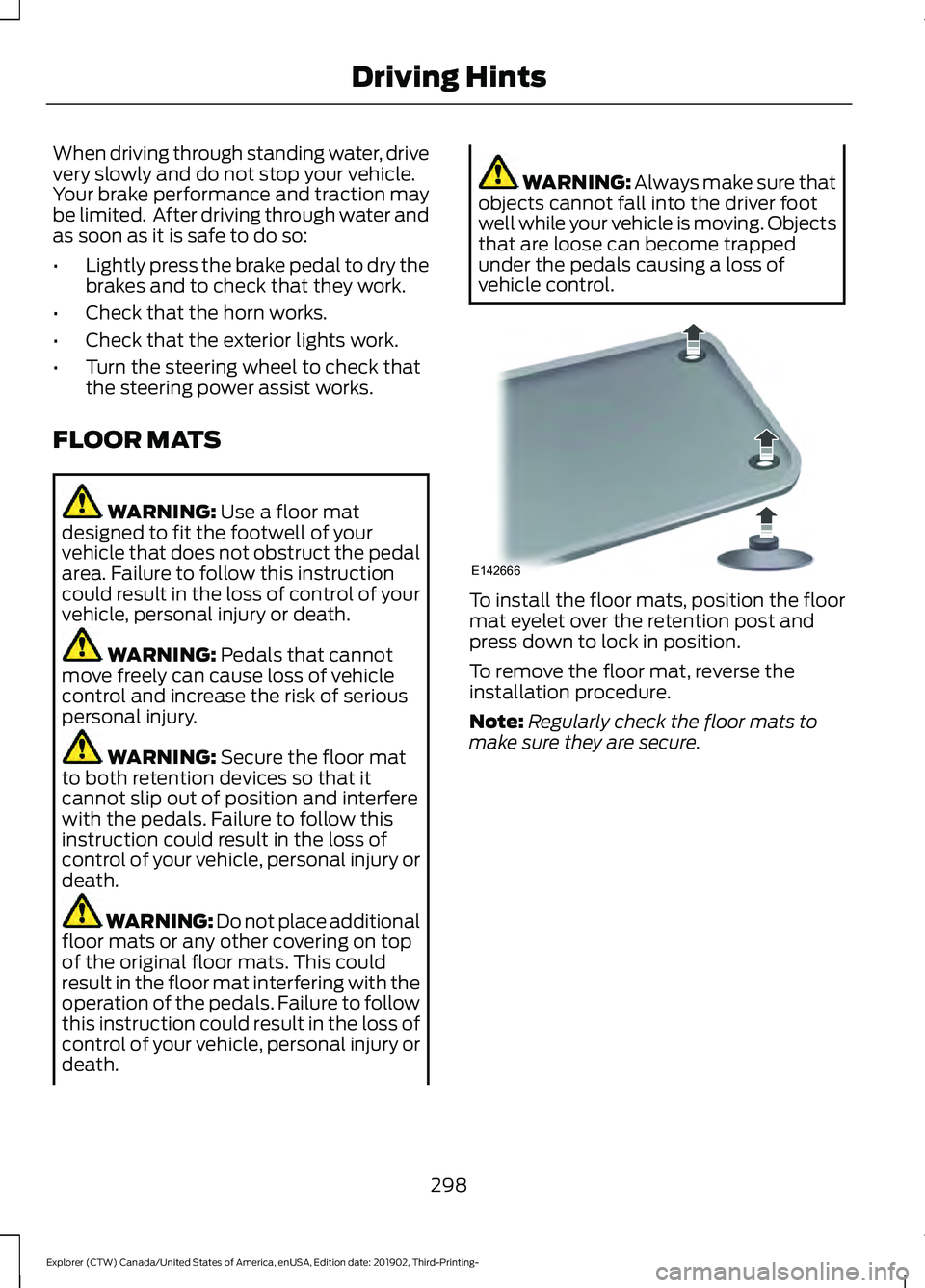 FORD EXPLORER 2020 Owners Manual When driving through standing water, drive
very slowly and do not stop your vehicle.
Your brake performance and traction may
be limited. After driving through water and
as soon as it is safe to do so FORD EXPLORER 2020 Owners Manual When driving through standing water, drive
very slowly and do not stop your vehicle.
Your brake performance and traction may
be limited. After driving through water and
as soon as it is safe to do so