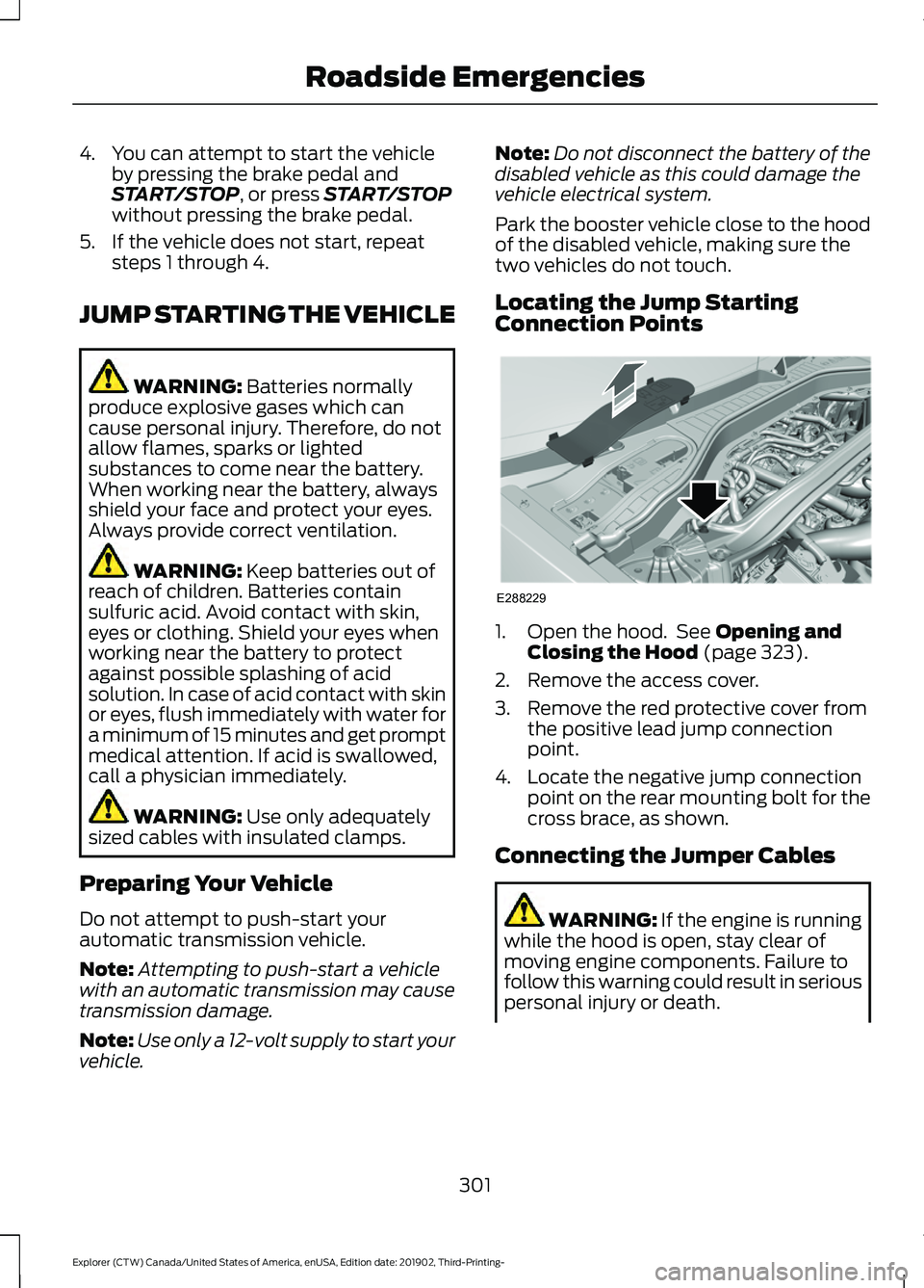 FORD EXPLORER 2020 Owners Manual 4. You can attempt to start the vehicle
by pressing the brake pedal and
START/STOP, or press START/STOP
without pressing the brake pedal.
5. If the vehicle does not start, repeat steps 1 through 4.
JU FORD EXPLORER 2020 Owners Manual 4. You can attempt to start the vehicle
by pressing the brake pedal and
START/STOP, or press START/STOP
without pressing the brake pedal.
5. If the vehicle does not start, repeat steps 1 through 4.
JU