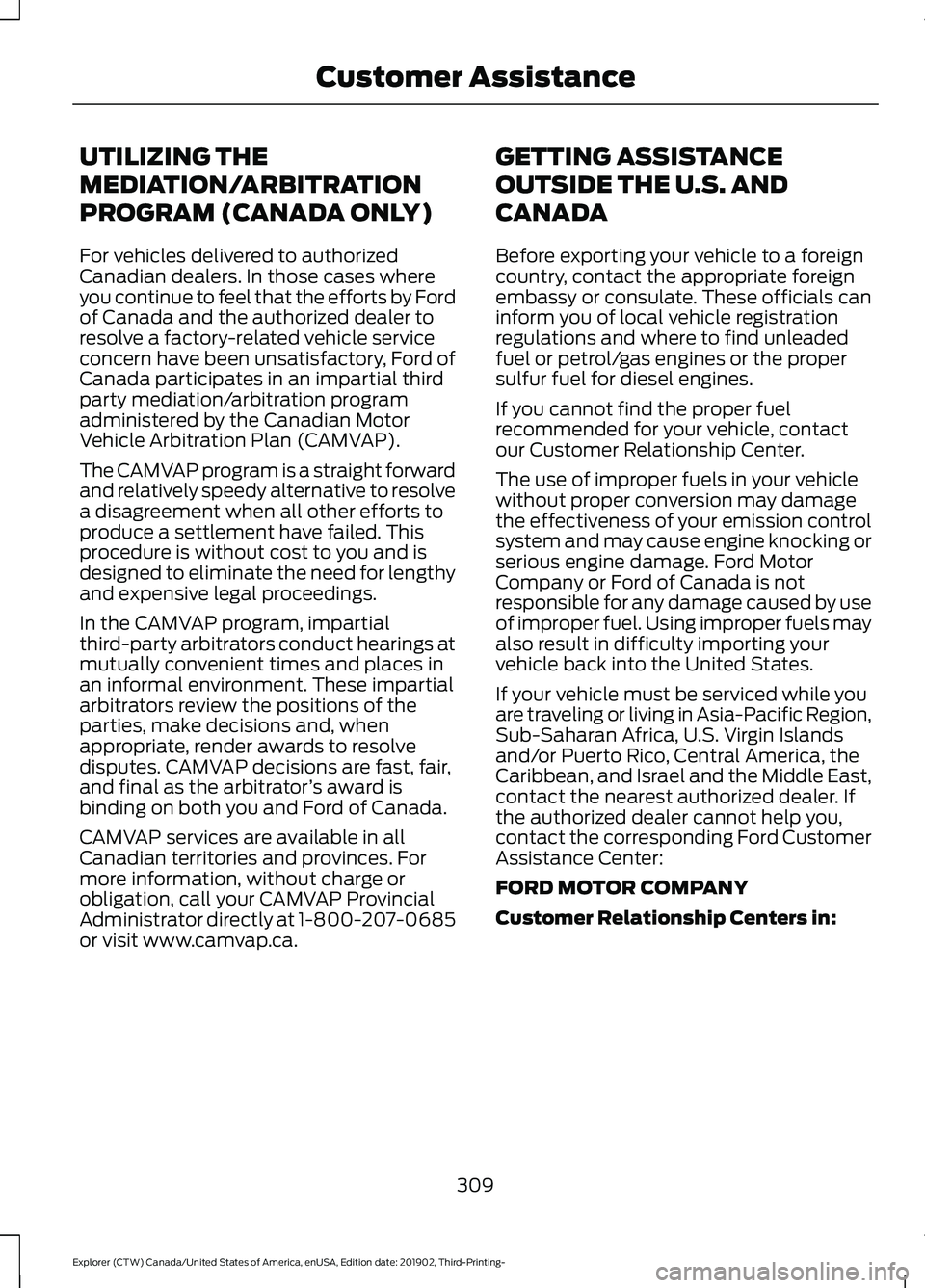 FORD EXPLORER 2020 Owners Manual UTILIZING THE
MEDIATION/ARBITRATION
PROGRAM (CANADA ONLY)
For vehicles delivered to authorized
Canadian dealers. In those cases where
you continue to feel that the efforts by Ford
of Canada and the au FORD EXPLORER 2020 Owners Manual UTILIZING THE
MEDIATION/ARBITRATION
PROGRAM (CANADA ONLY)
For vehicles delivered to authorized
Canadian dealers. In those cases where
you continue to feel that the efforts by Ford
of Canada and the au