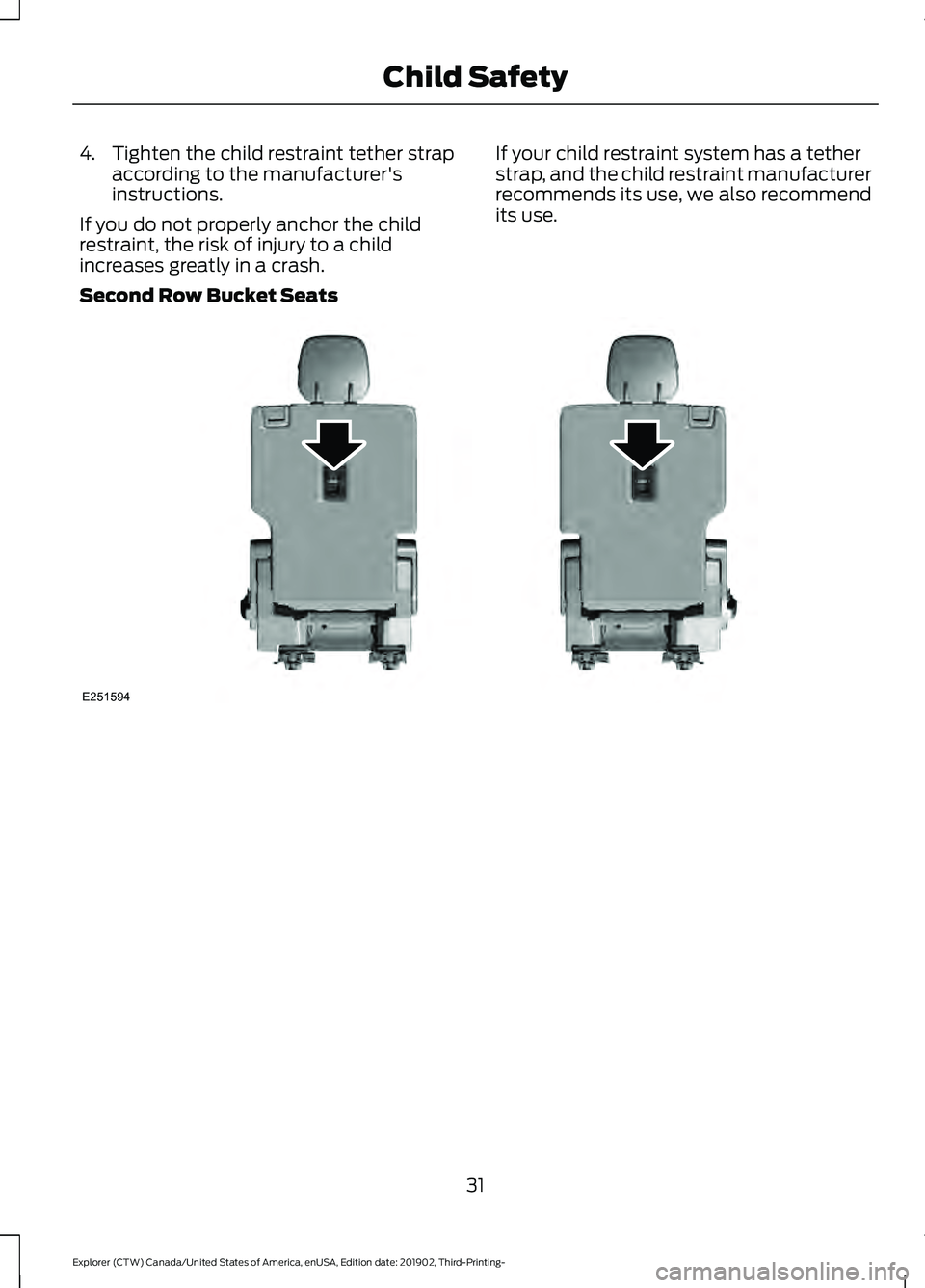 FORD EXPLORER 2020 Owners Guide 4. Tighten the child restraint tether strap
according to the manufacturer's
instructions.
If you do not properly anchor the child
restraint, the risk of injury to a child
increases greatly in a cr FORD EXPLORER 2020 Owners Guide 4. Tighten the child restraint tether strap
according to the manufacturer's
instructions.
If you do not properly anchor the child
restraint, the risk of injury to a child
increases greatly in a cr