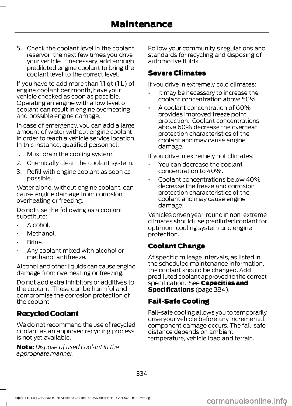 FORD EXPLORER 2020 Owners Manual 5. Check the coolant level in the coolant
reservoir the next few times you drive
your vehicle. If necessary, add enough
prediluted engine coolant to bring the
coolant level to the correct level.
If yo FORD EXPLORER 2020 Owners Manual 5. Check the coolant level in the coolant
reservoir the next few times you drive
your vehicle. If necessary, add enough
prediluted engine coolant to bring the
coolant level to the correct level.
If yo