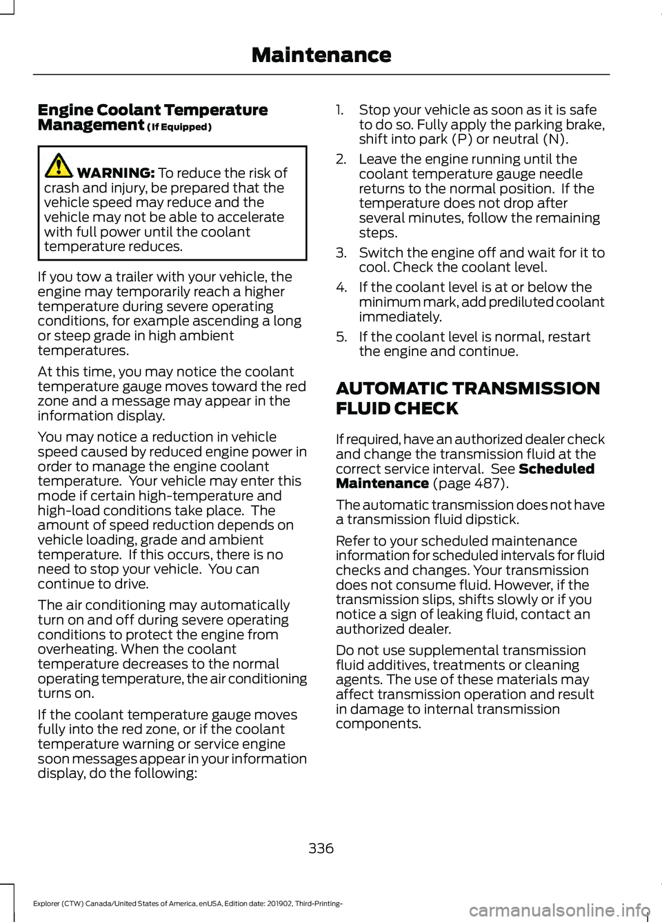 FORD EXPLORER 2020 Owners Manual Engine Coolant Temperature
Management (If Equipped)
WARNING:
To reduce the risk of
crash and injury, be prepared that the
vehicle speed may reduce and the
vehicle may not be able to accelerate
with f FORD EXPLORER 2020 Owners Manual Engine Coolant Temperature
Management (If Equipped)
WARNING:
To reduce the risk of
crash and injury, be prepared that the
vehicle speed may reduce and the
vehicle may not be able to accelerate
with f