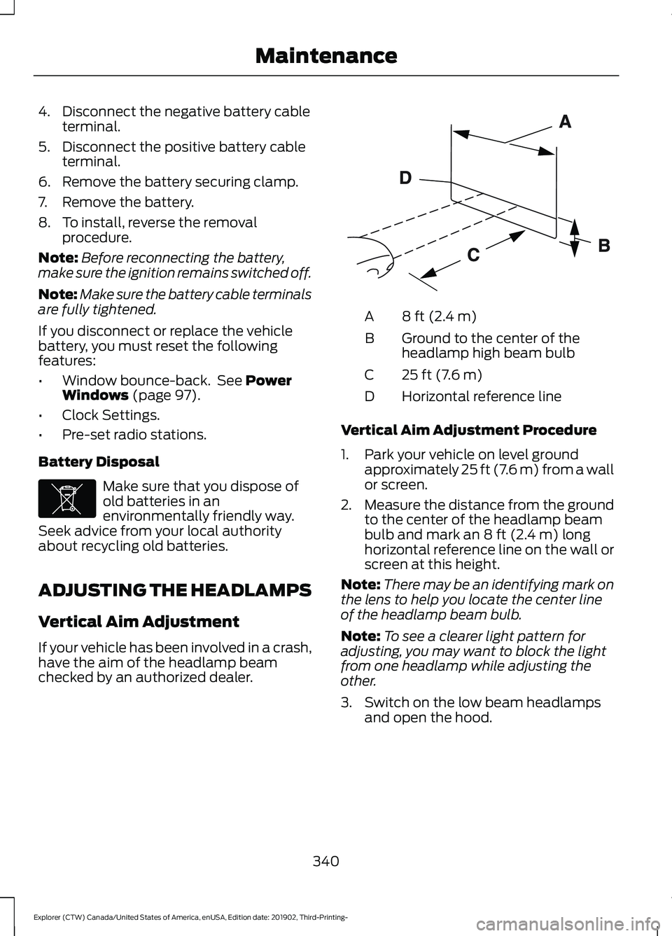 FORD EXPLORER 2020  Owners Manual 4. Disconnect the negative battery cable
terminal.
5. Disconnect the positive battery cable terminal.
6. Remove the battery securing clamp.
7. Remove the battery.
8. To install, reverse the removal pr