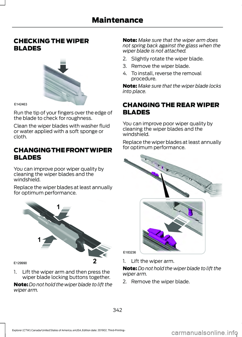 FORD EXPLORER 2020 Owners Manual CHECKING THE WIPER
BLADES
Run the tip of your fingers over the edge of
the blade to check for roughness.
Clean the wiper blades with washer fluid
or water applied with a soft sponge or
cloth.
CHANGING FORD EXPLORER 2020 Owners Manual CHECKING THE WIPER
BLADES
Run the tip of your fingers over the edge of
the blade to check for roughness.
Clean the wiper blades with washer fluid
or water applied with a soft sponge or
cloth.
CHANGING