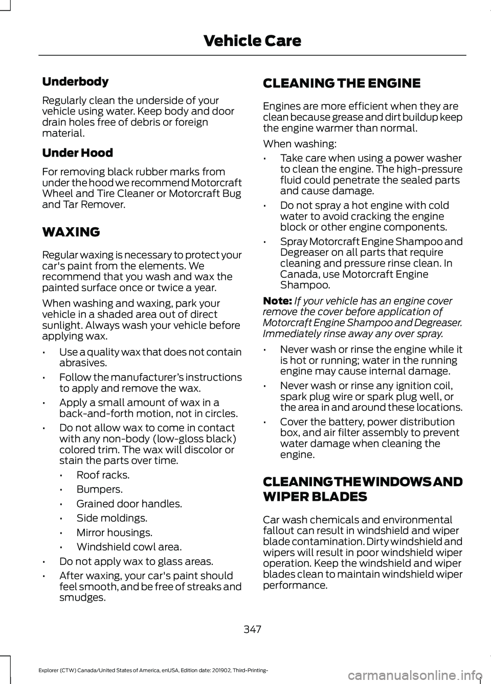 FORD EXPLORER 2020 Owners Manual Underbody
Regularly clean the underside of your
vehicle using water. Keep body and door
drain holes free of debris or foreign
material.
Under Hood
For removing black rubber marks from
under the hood w FORD EXPLORER 2020 Owners Manual Underbody
Regularly clean the underside of your
vehicle using water. Keep body and door
drain holes free of debris or foreign
material.
Under Hood
For removing black rubber marks from
under the hood w