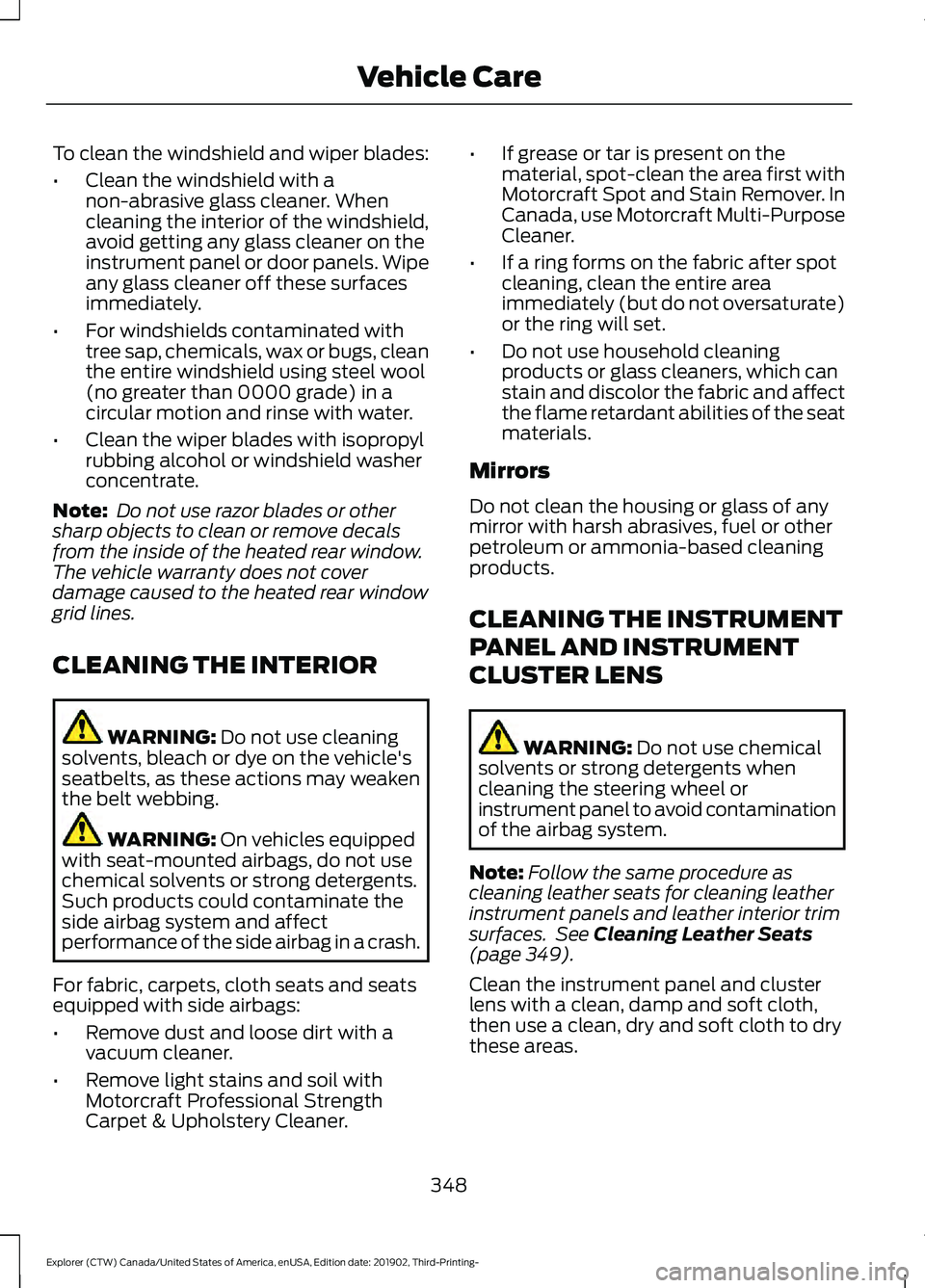 FORD EXPLORER 2020 Owners Manual To clean the windshield and wiper blades:
•
Clean the windshield with a
non-abrasive glass cleaner. When
cleaning the interior of the windshield,
avoid getting any glass cleaner on the
instrument pa FORD EXPLORER 2020 Owners Manual To clean the windshield and wiper blades:
•
Clean the windshield with a
non-abrasive glass cleaner. When
cleaning the interior of the windshield,
avoid getting any glass cleaner on the
instrument pa