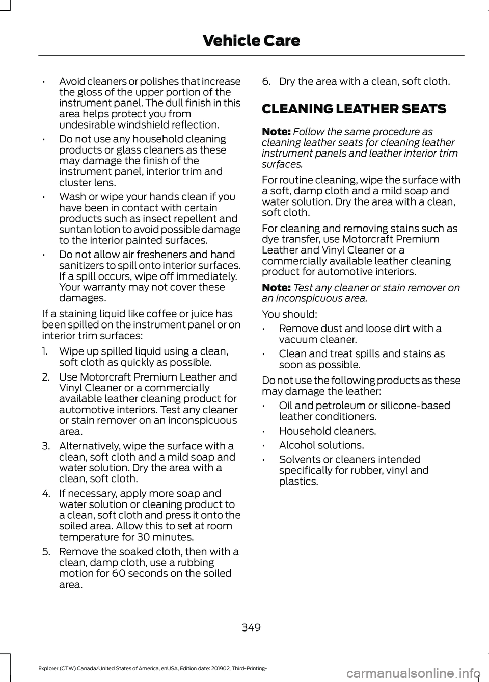 FORD EXPLORER 2020 Owners Manual •
Avoid cleaners or polishes that increase
the gloss of the upper portion of the
instrument panel. The dull finish in this
area helps protect you from
undesirable windshield reflection.
• Do not u FORD EXPLORER 2020 Owners Manual •
Avoid cleaners or polishes that increase
the gloss of the upper portion of the
instrument panel. The dull finish in this
area helps protect you from
undesirable windshield reflection.
• Do not u