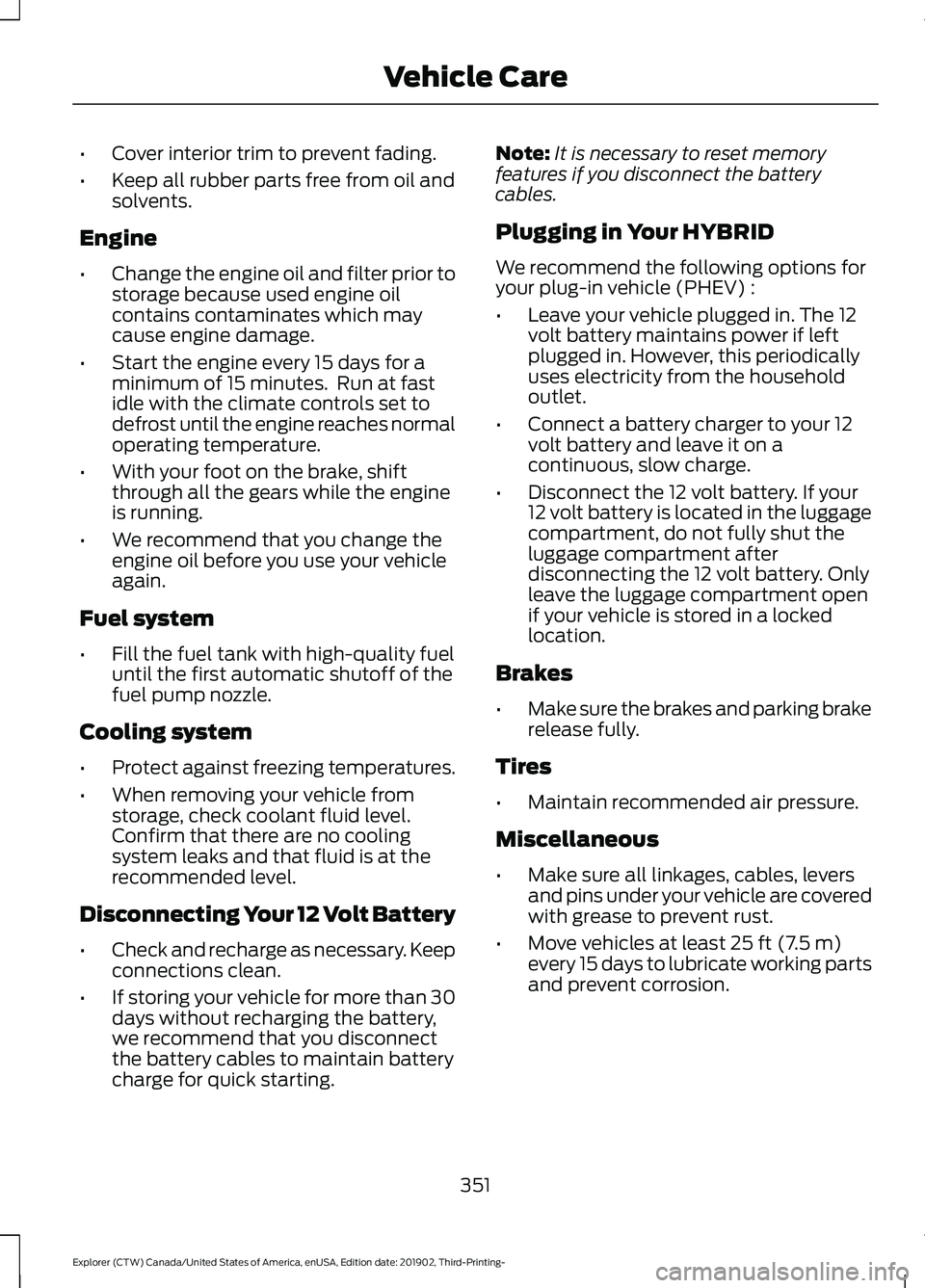 FORD EXPLORER 2020 Owners Manual •
Cover interior trim to prevent fading.
• Keep all rubber parts free from oil and
solvents.
Engine
• Change the engine oil and filter prior to
storage because used engine oil
contains contamina FORD EXPLORER 2020 Owners Manual •
Cover interior trim to prevent fading.
• Keep all rubber parts free from oil and
solvents.
Engine
• Change the engine oil and filter prior to
storage because used engine oil
contains contamina