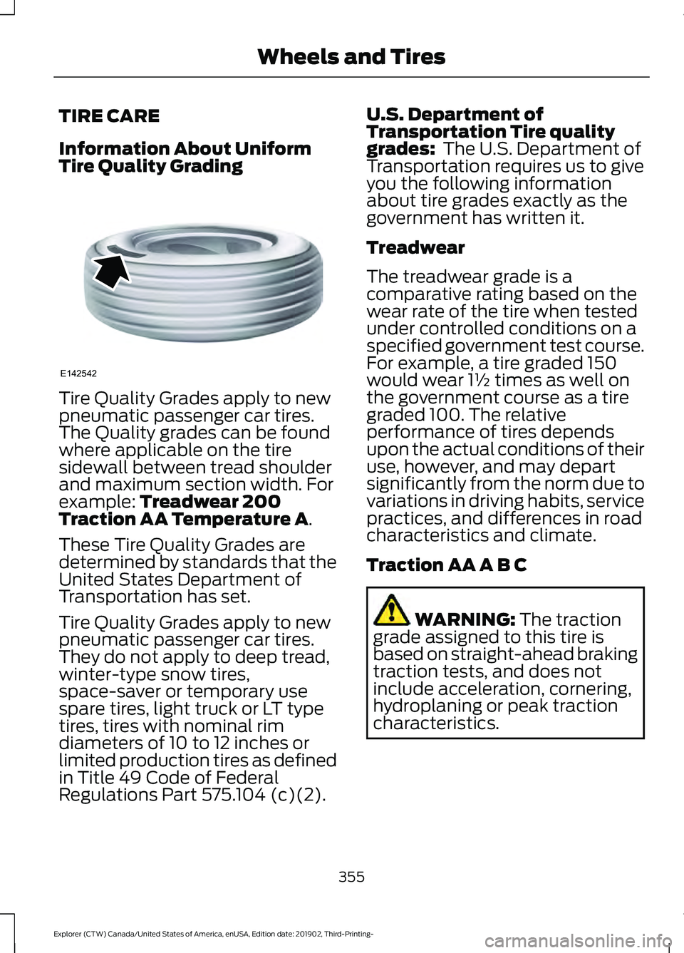 FORD EXPLORER 2020 Owners Manual TIRE CARE
Information About Uniform
Tire Quality Grading
Tire Quality Grades apply to new
pneumatic passenger car tires.
The Quality grades can be found
where applicable on the tire
sidewall between t FORD EXPLORER 2020 Owners Manual TIRE CARE
Information About Uniform
Tire Quality Grading
Tire Quality Grades apply to new
pneumatic passenger car tires.
The Quality grades can be found
where applicable on the tire
sidewall between t