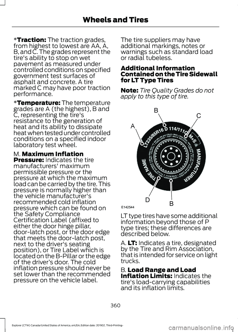 FORD EXPLORER 2020 Owners Manual *Traction: The traction grades,
from highest to lowest are AA, A,
B, and C. The grades represent the
tire's ability to stop on wet
pavement as measured under
controlled conditions on specified
gov FORD EXPLORER 2020 Owners Manual *Traction: The traction grades,
from highest to lowest are AA, A,
B, and C. The grades represent the
tire's ability to stop on wet
pavement as measured under
controlled conditions on specified
gov