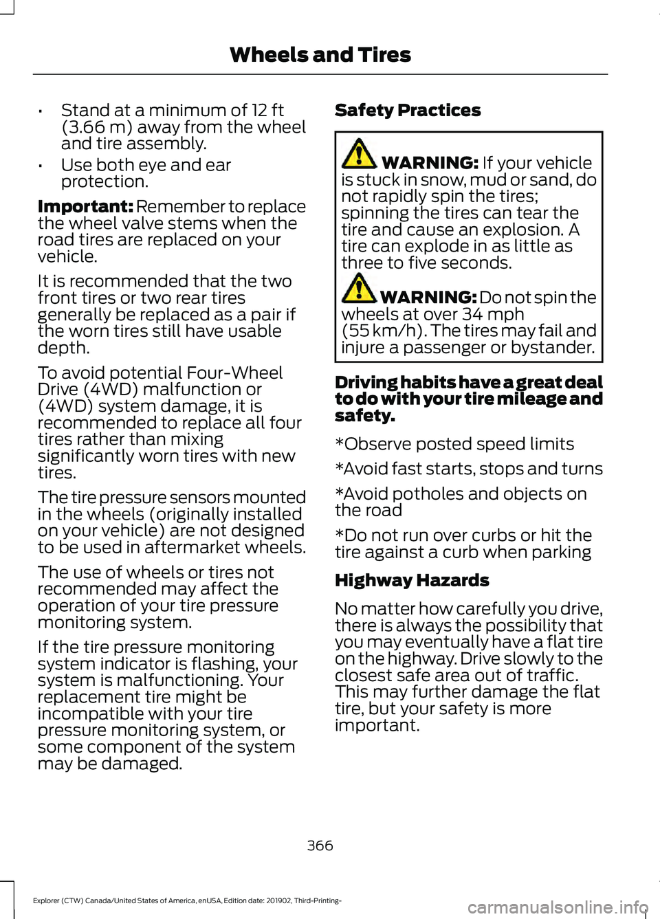FORD EXPLORER 2020 Workshop Manual •
Stand at a minimum of 12 ft
(3.66 m) away from the wheel
and tire assembly.
• Use both eye and ear
protection.
Important: Remember to replace
the wheel valve stems when the
road tires are replac FORD EXPLORER 2020 Workshop Manual •
Stand at a minimum of 12 ft
(3.66 m) away from the wheel
and tire assembly.
• Use both eye and ear
protection.
Important: Remember to replace
the wheel valve stems when the
road tires are replac