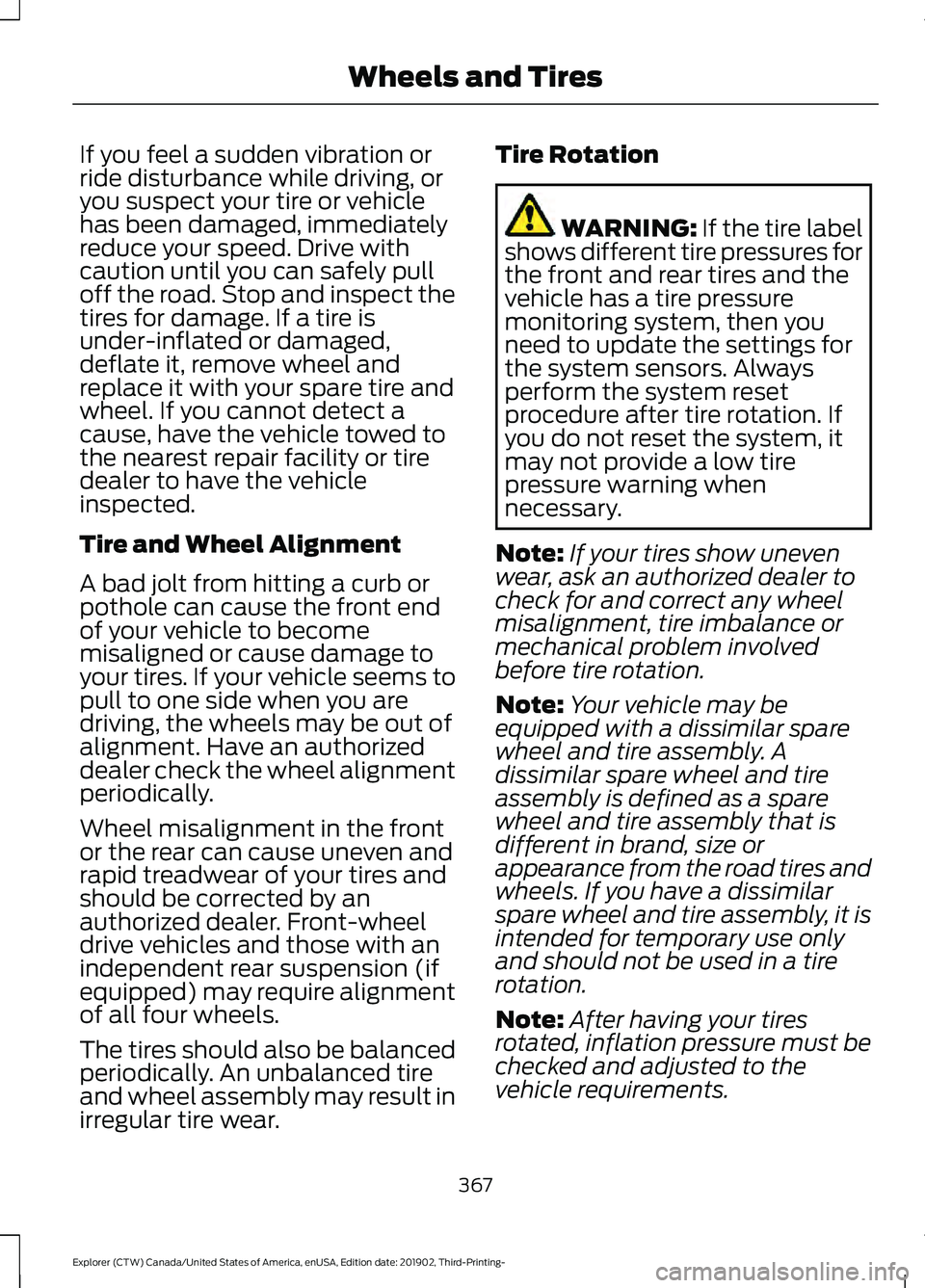 FORD EXPLORER 2020 Workshop Manual If you feel a sudden vibration or
ride disturbance while driving, or
you suspect your tire or vehicle
has been damaged, immediately
reduce your speed. Drive with
caution until you can safely pull
off FORD EXPLORER 2020 Workshop Manual If you feel a sudden vibration or
ride disturbance while driving, or
you suspect your tire or vehicle
has been damaged, immediately
reduce your speed. Drive with
caution until you can safely pull
off