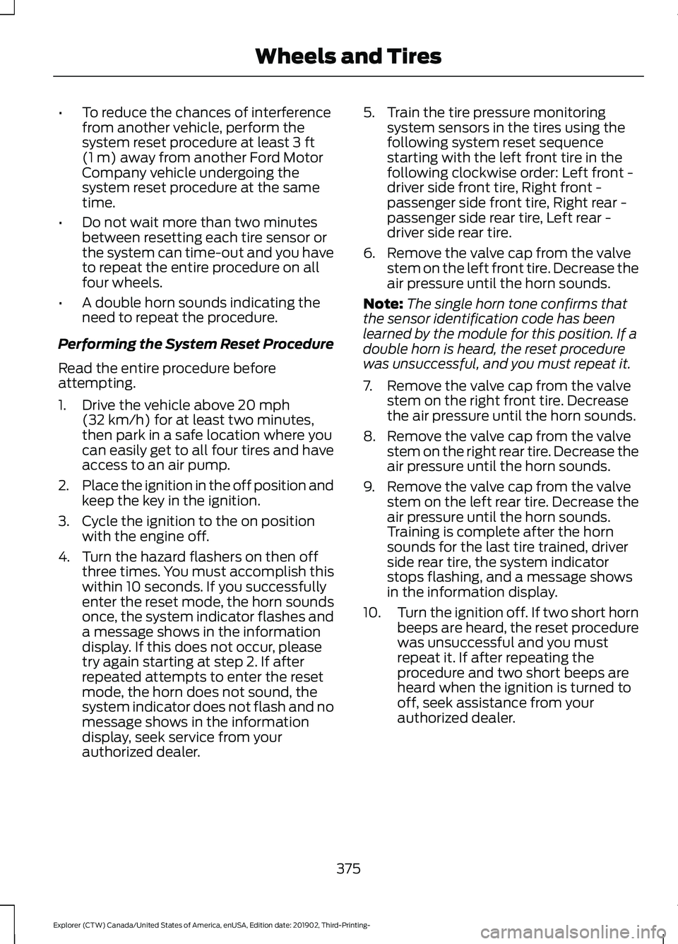 FORD EXPLORER 2020  Owners Manual •
To reduce the chances of interference
from another vehicle, perform the
system reset procedure at least 3 ft
(1 m) away from another Ford Motor
Company vehicle undergoing the
system reset procedur