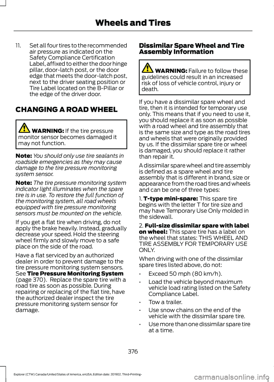 FORD EXPLORER 2020 Repair Manual 11.
Set all four tires to the recommended
air pressure as indicated on the
Safety Compliance Certification
Label, affixed to either the door hinge
pillar, door-latch post, or the door
edge that meets FORD EXPLORER 2020 Repair Manual 11.
Set all four tires to the recommended
air pressure as indicated on the
Safety Compliance Certification
Label, affixed to either the door hinge
pillar, door-latch post, or the door
edge that meets