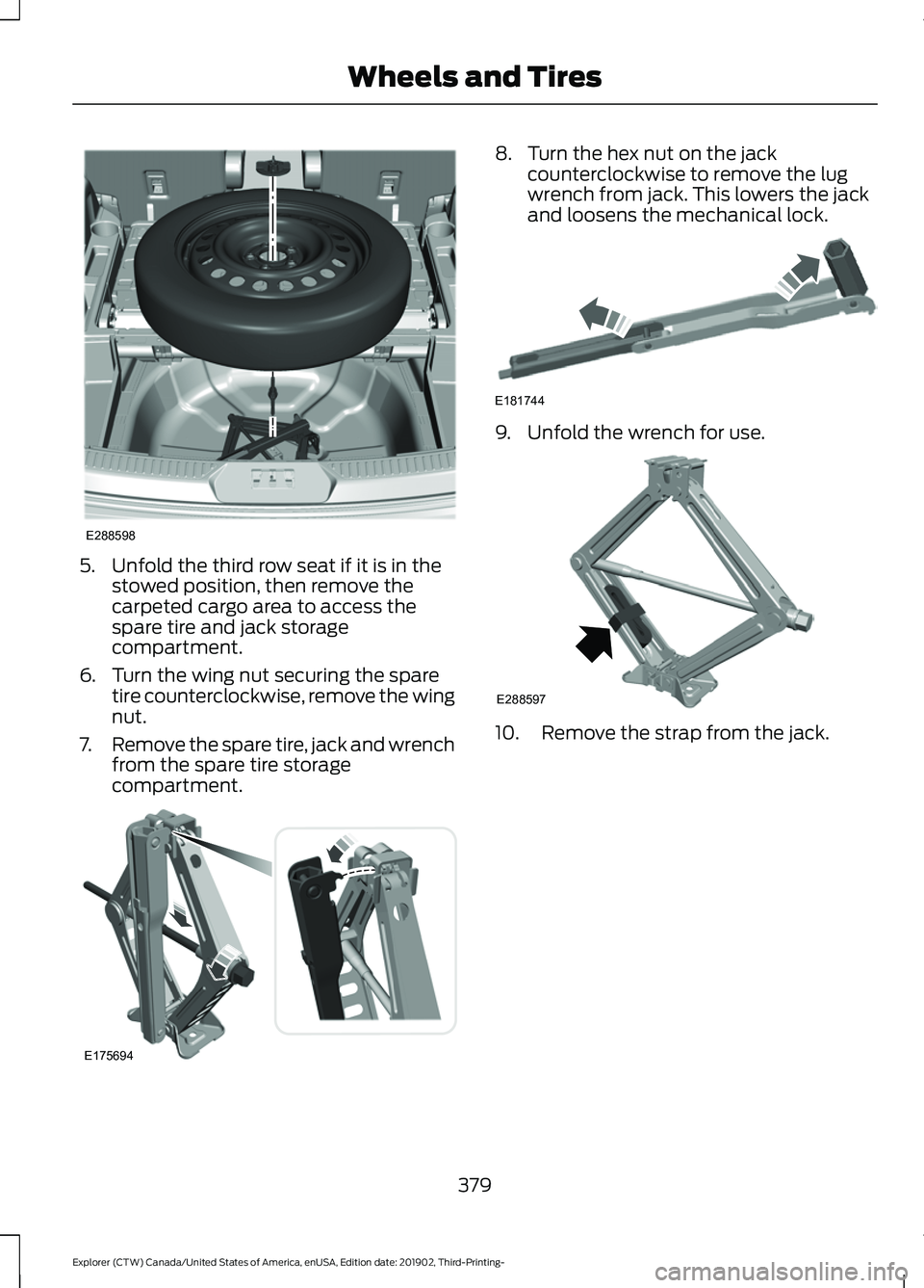 FORD EXPLORER 2020 Owners Manual 5. Unfold the third row seat if it is in the
stowed position, then remove the
carpeted cargo area to access the
spare tire and jack storage
compartment.
6. Turn the wing nut securing the spare tire co FORD EXPLORER 2020 Owners Manual 5. Unfold the third row seat if it is in the
stowed position, then remove the
carpeted cargo area to access the
spare tire and jack storage
compartment.
6. Turn the wing nut securing the spare tire co