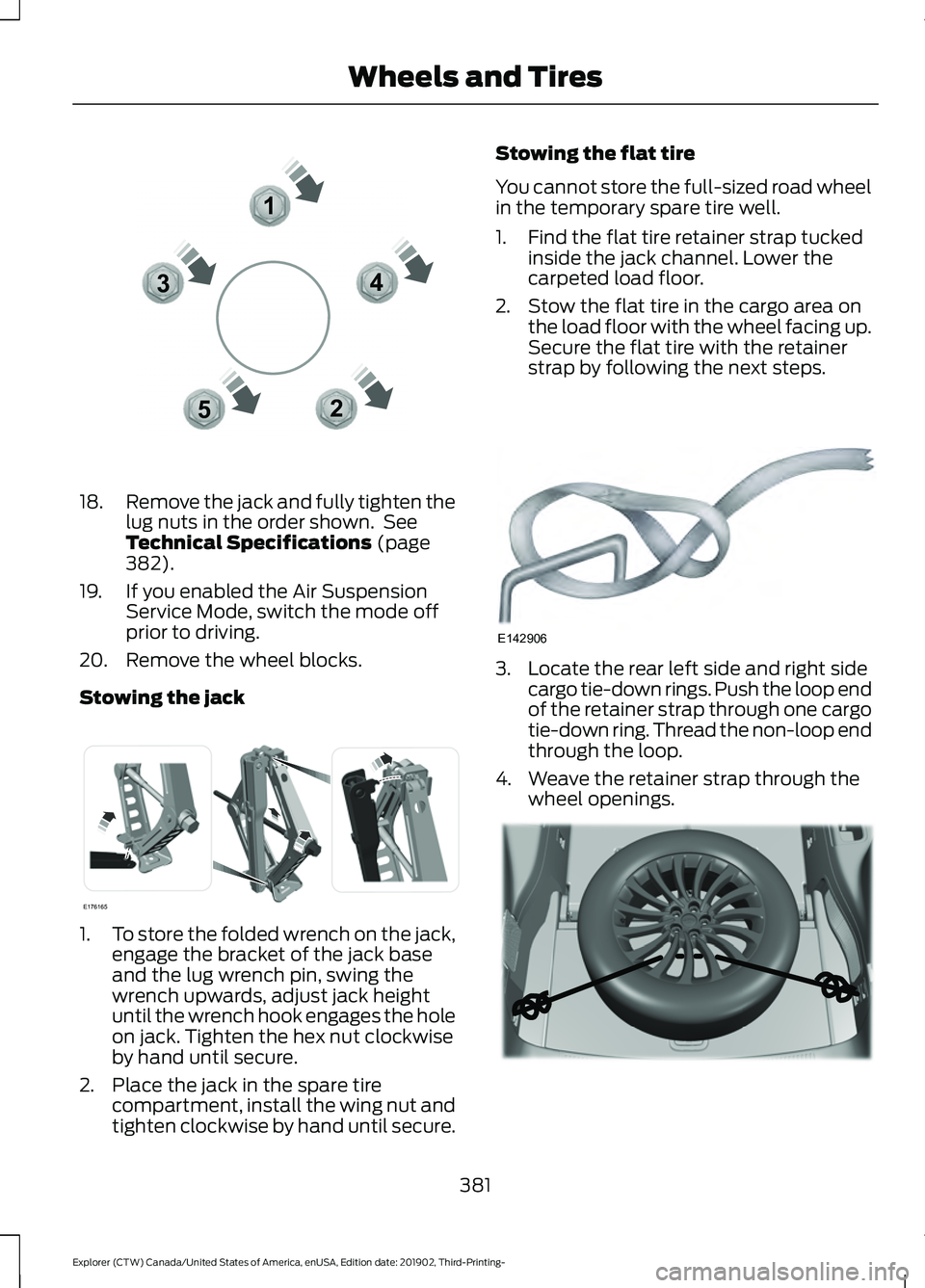 FORD EXPLORER 2020 Owners Manual 18.
Remove the jack and fully tighten the
lug nuts in the order shown. See
Technical Specifications (page
382).
19. If you enabled the Air Suspension Service Mode, switch the mode off
prior to drivin FORD EXPLORER 2020 Owners Manual 18.
Remove the jack and fully tighten the
lug nuts in the order shown. See
Technical Specifications (page
382).
19. If you enabled the Air Suspension Service Mode, switch the mode off
prior to drivin