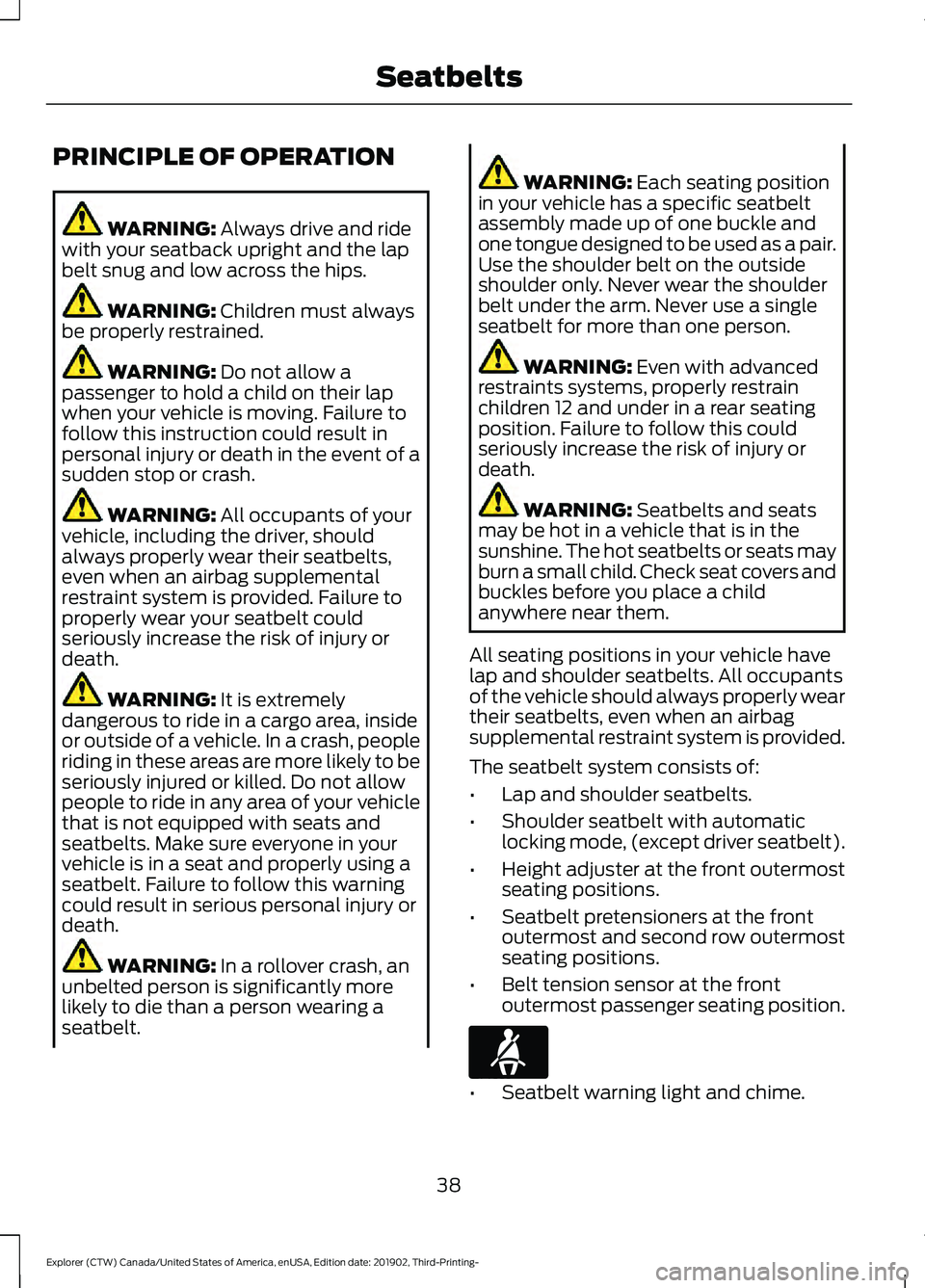 FORD EXPLORER 2020 Service Manual PRINCIPLE OF OPERATION
WARNING: Always drive and ride
with your seatback upright and the lap
belt snug and low across the hips. WARNING:
Children must always
be properly restrained. WARNING:
Do not FORD EXPLORER 2020 Service Manual PRINCIPLE OF OPERATION
WARNING: Always drive and ride
with your seatback upright and the lap
belt snug and low across the hips. WARNING:
Children must always
be properly restrained. WARNING:
Do not