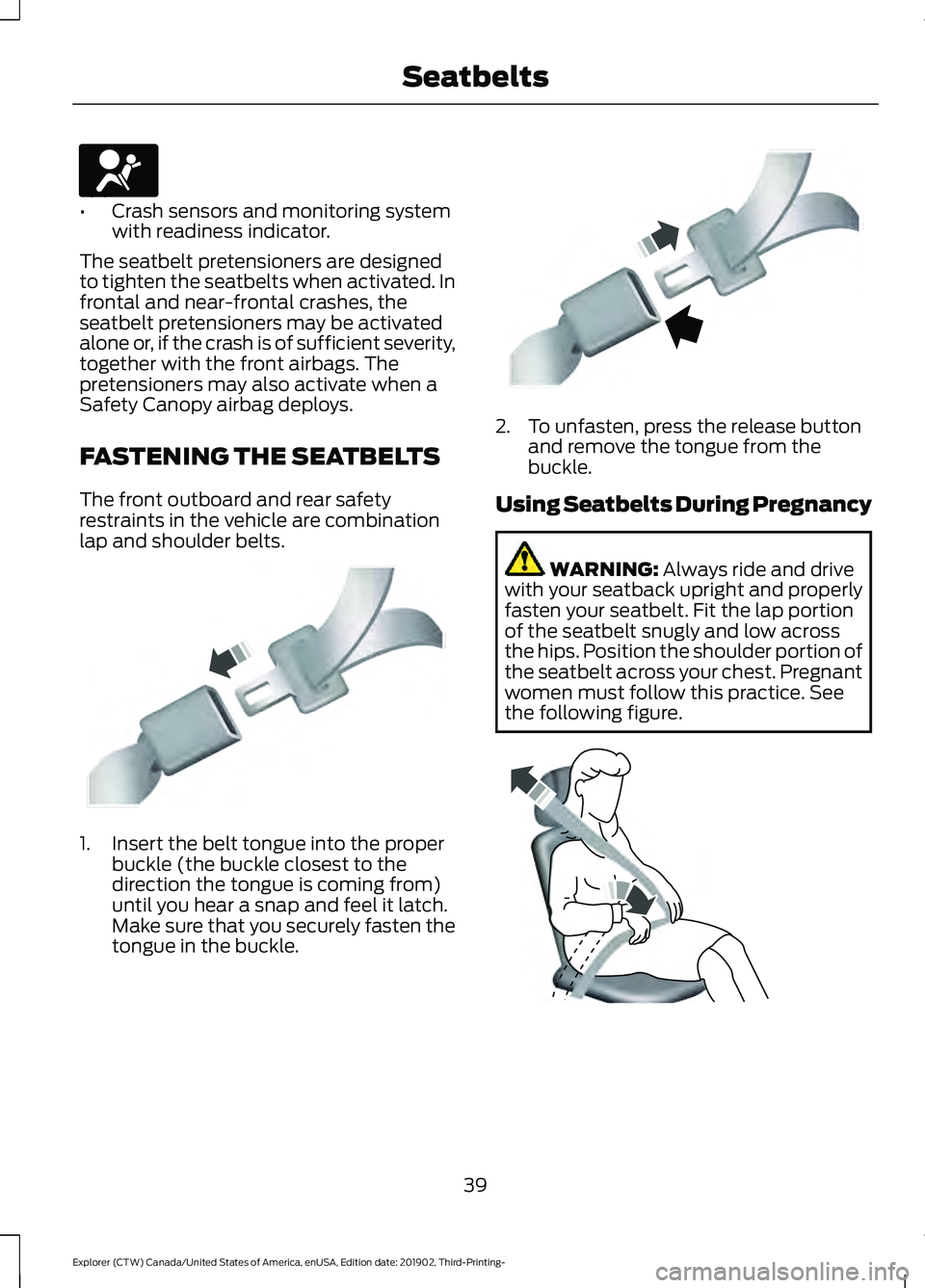FORD EXPLORER 2020 Service Manual •
Crash sensors and monitoring system
with readiness indicator.
The seatbelt pretensioners are designed
to tighten the seatbelts when activated. In
frontal and near-frontal crashes, the
seatbelt pre FORD EXPLORER 2020 Service Manual •
Crash sensors and monitoring system
with readiness indicator.
The seatbelt pretensioners are designed
to tighten the seatbelts when activated. In
frontal and near-frontal crashes, the
seatbelt pre