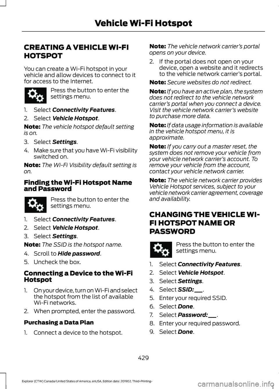 FORD EXPLORER 2020 Owners Manual CREATING A VEHICLE WI-FI
HOTSPOT
You can create a Wi-Fi hotspot in your
vehicle and allow devices to connect to it
for access to the Internet.
Press the button to enter the
settings menu.
1. Select Co FORD EXPLORER 2020 Owners Manual CREATING A VEHICLE WI-FI
HOTSPOT
You can create a Wi-Fi hotspot in your
vehicle and allow devices to connect to it
for access to the Internet.
Press the button to enter the
settings menu.
1. Select Co
