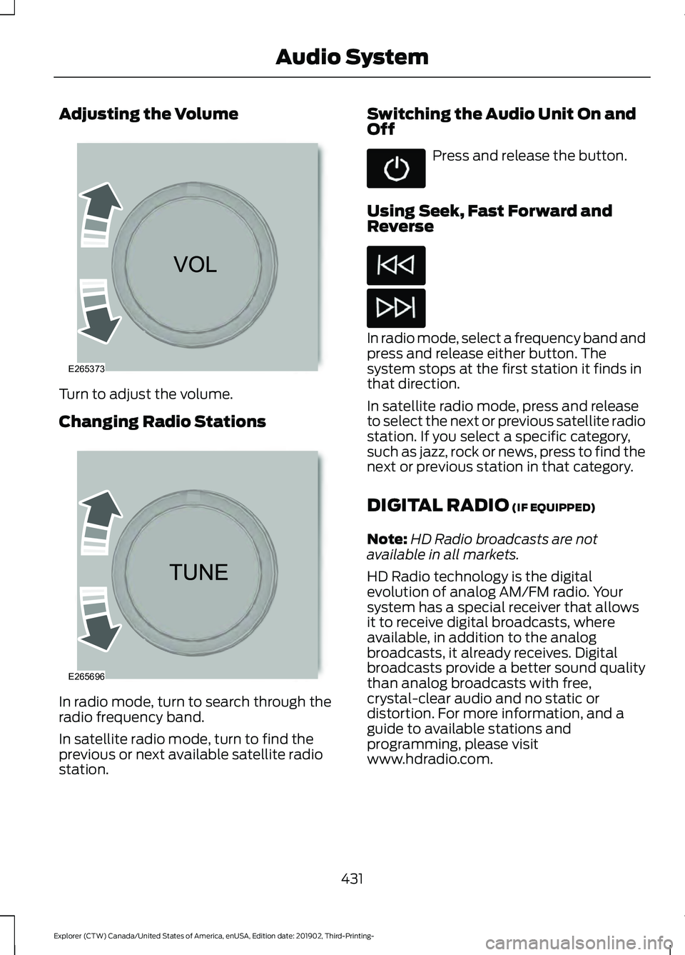 FORD EXPLORER 2020 Owners Manual Adjusting the Volume
Turn to adjust the volume.
Changing Radio Stations
In radio mode, turn to search through the
radio frequency band.
In satellite radio mode, turn to find the
previous or next avail FORD EXPLORER 2020 Owners Manual Adjusting the Volume
Turn to adjust the volume.
Changing Radio Stations
In radio mode, turn to search through the
radio frequency band.
In satellite radio mode, turn to find the
previous or next avail