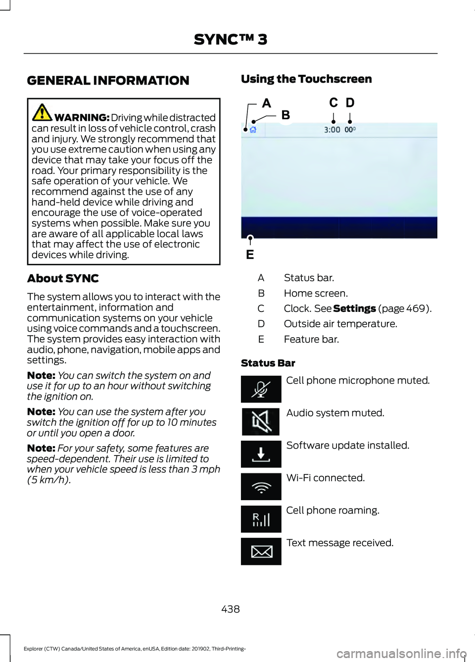 FORD EXPLORER 2020  Owners Manual GENERAL INFORMATION
WARNING: Driving while distracted
can result in loss of vehicle control, crash
and injury. We strongly recommend that
you use extreme caution when using any
device that may take yo