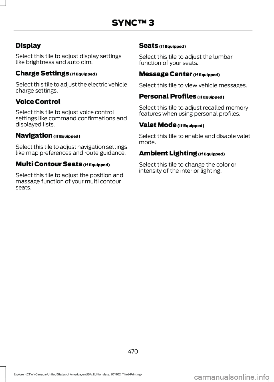 FORD EXPLORER 2020 Owners Manual Display
Select this tile to adjust display settings
like brightness and auto dim.
Charge Settings (If Equipped)
Select this tile to adjust the electric vehicle
charge settings.
Voice Control
Select th FORD EXPLORER 2020 Owners Manual Display
Select this tile to adjust display settings
like brightness and auto dim.
Charge Settings (If Equipped)
Select this tile to adjust the electric vehicle
charge settings.
Voice Control
Select th