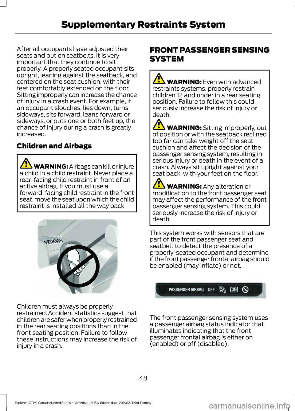 FORD EXPLORER 2020 Owners Manual After all occupants have adjusted their
seats and put on seatbelts, it is very
important that they continue to sit
properly. A properly seated occupant sits
upright, leaning against the seatback, and
FORD EXPLORER 2020 Owners Manual After all occupants have adjusted their
seats and put on seatbelts, it is very
important that they continue to sit
properly. A properly seated occupant sits
upright, leaning against the seatback, and