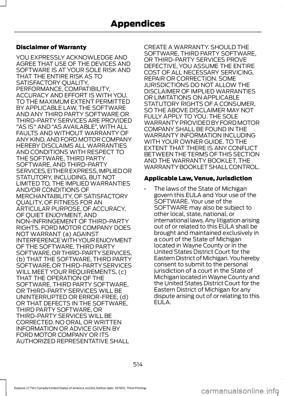 FORD EXPLORER 2020 Owners Manual Disclaimer of Warranty
YOU EXPRESSLY ACKNOWLEDGE AND
AGREE THAT USE OF THE DEVICES AND
SOFTWARE IS AT YOUR SOLE RISK AND
THAT THE ENTIRE RISK AS TO
SATISFACTORY QUALITY,
PERFORMANCE, COMPATIBILITY,
AC FORD EXPLORER 2020 Owners Manual Disclaimer of Warranty
YOU EXPRESSLY ACKNOWLEDGE AND
AGREE THAT USE OF THE DEVICES AND
SOFTWARE IS AT YOUR SOLE RISK AND
THAT THE ENTIRE RISK AS TO
SATISFACTORY QUALITY,
PERFORMANCE, COMPATIBILITY,
AC
